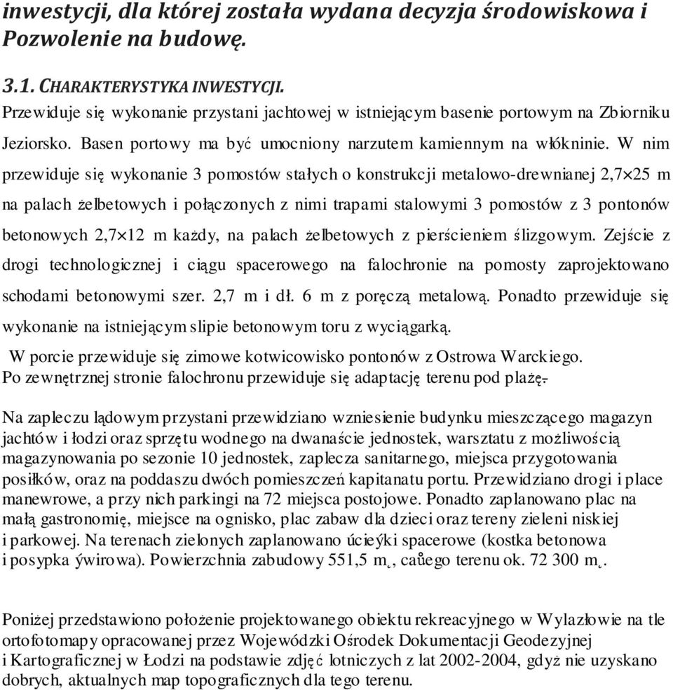 W nim przewiduje się wykonanie 3 pomostów stałych o konstrukcji metalowo-drewnianej 2,7 25 m na palach żelbetowych i połączonych z nimi trapami stalowymi 3 pomostów z 3 pontonów betonowych 2,7 12 m