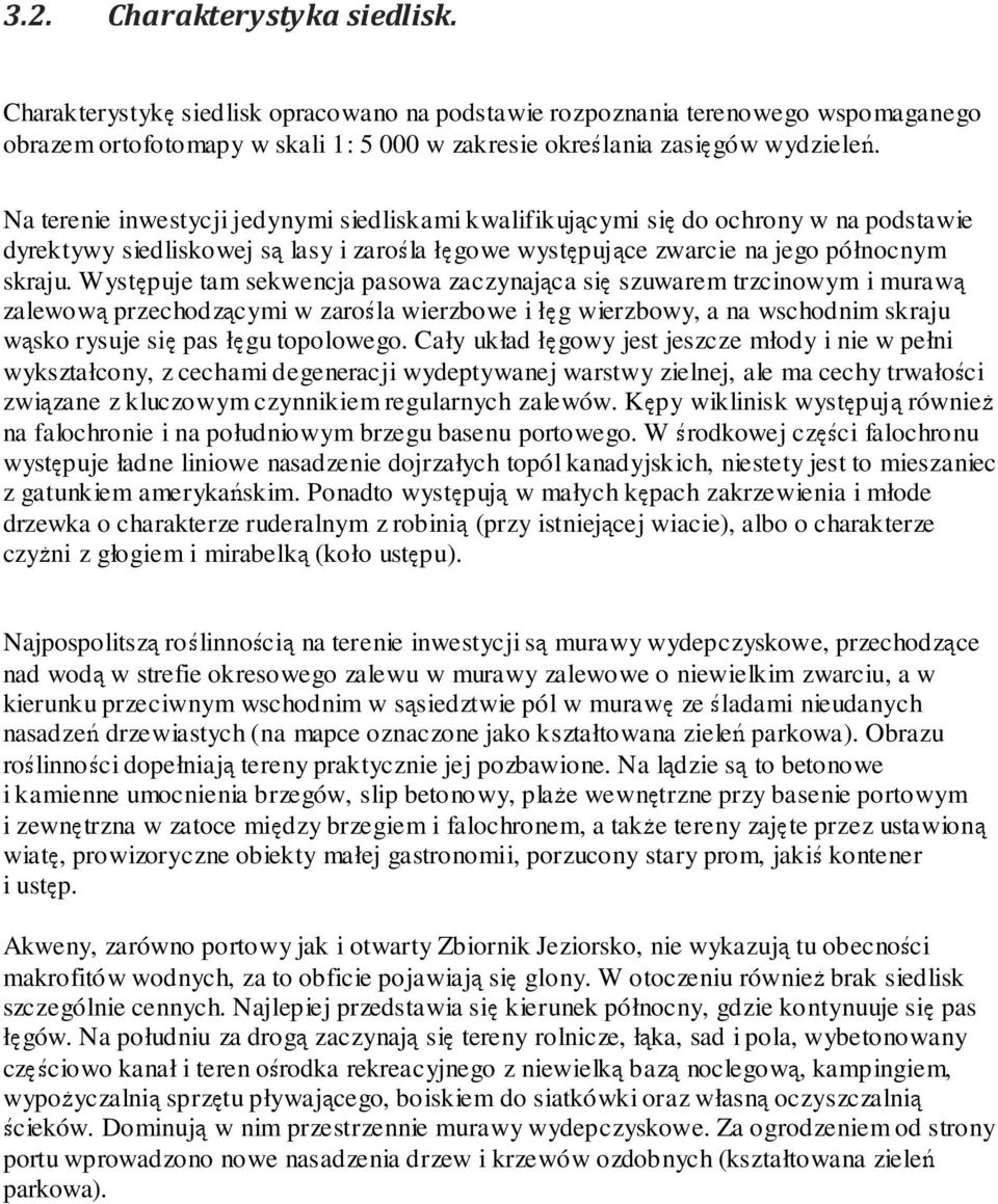 Występuje tam sekwencja pasowa zaczynająca się szuwarem trzcinowym i murawą zalewową przechodzącymi w zarośla wierzbowe i łęg wierzbowy, a na wschodnim skraju wąsko rysuje się pas łęgu topolowego.