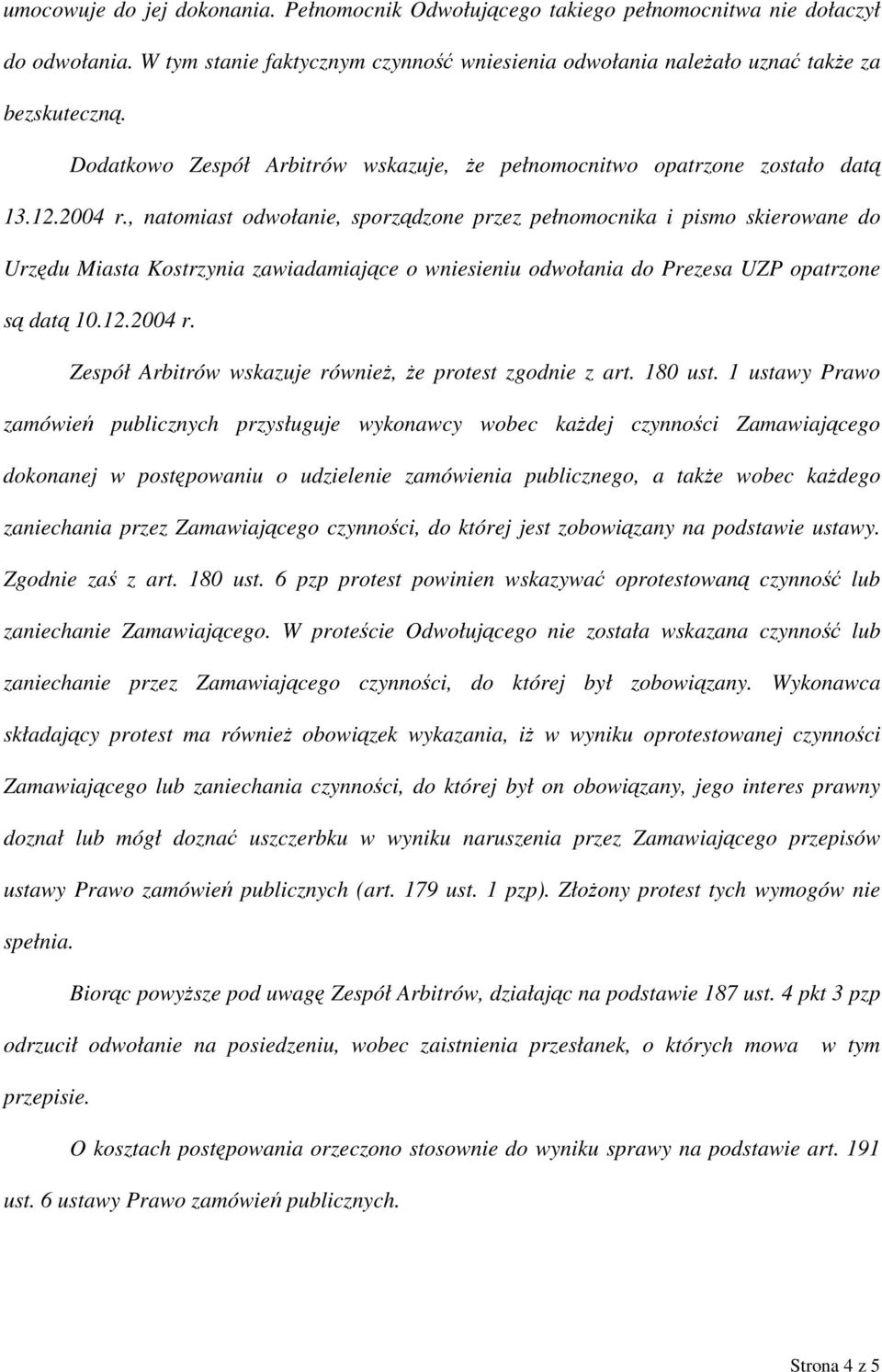 , natomiast odwołanie, sporządzone przez pełnomocnika i pismo skierowane do Urzędu Miasta Kostrzynia zawiadamiające o wniesieniu odwołania do Prezesa UZP opatrzone są datą 10.12.2004 r.