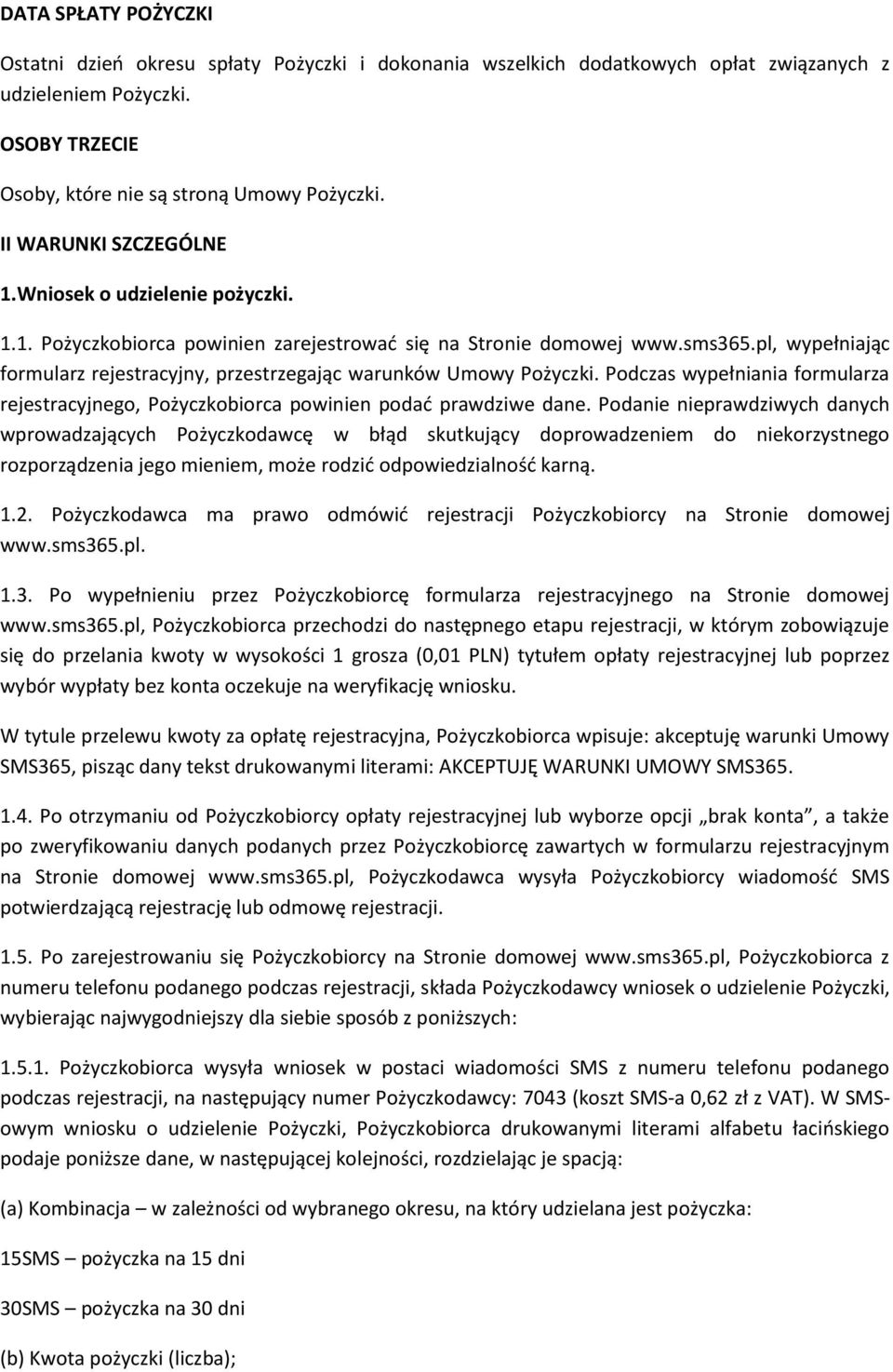 pl, wypełniając formularz rejestracyjny, przestrzegając warunków Umowy Pożyczki. Podczas wypełniania formularza rejestracyjnego, Pożyczkobiorca powinien podać prawdziwe dane.