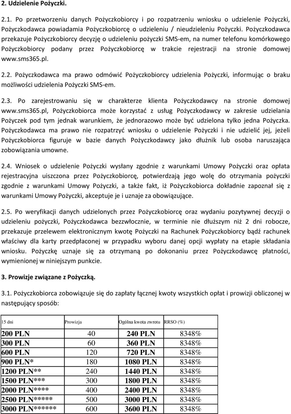 sms365.pl. 2.2. Pożyczkodawca ma prawo odmówić Pożyczkobiorcy udzielenia Pożyczki, informując o braku możliwości udzielenia Pożyczki SMS-em. 2.3. Po zarejestrowaniu się w charakterze klienta Pożyczkodawcy na stronie domowej www.