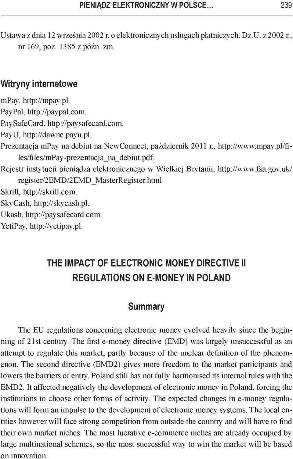 pdf. Rejestr instytucji pieniądza elektronicznego w Wielkiej Brytanii, http://www.fsa.gov.uk/ register/2emd/2emd_masterregister.html. Skrill, http://skrill.com. SkyCash, http://skycash.pl.