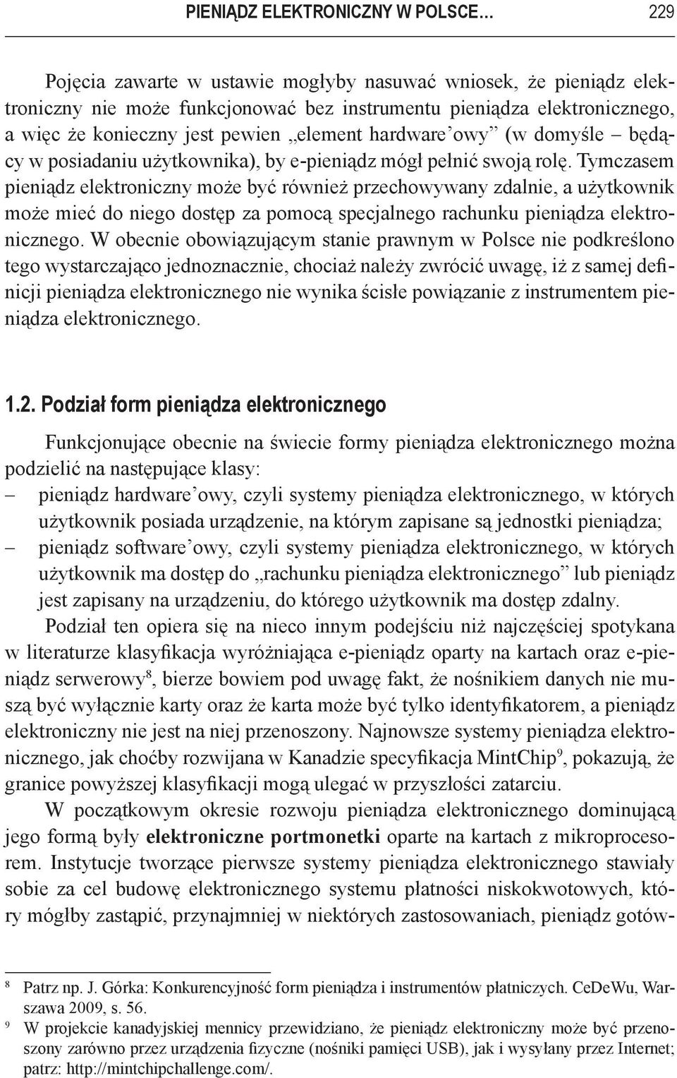 Tymczasem pieniądz elektroniczny może być również przechowywany zdalnie, a użytkownik może mieć do niego dostęp za pomocą specjalnego rachunku pieniądza elektronicznego.