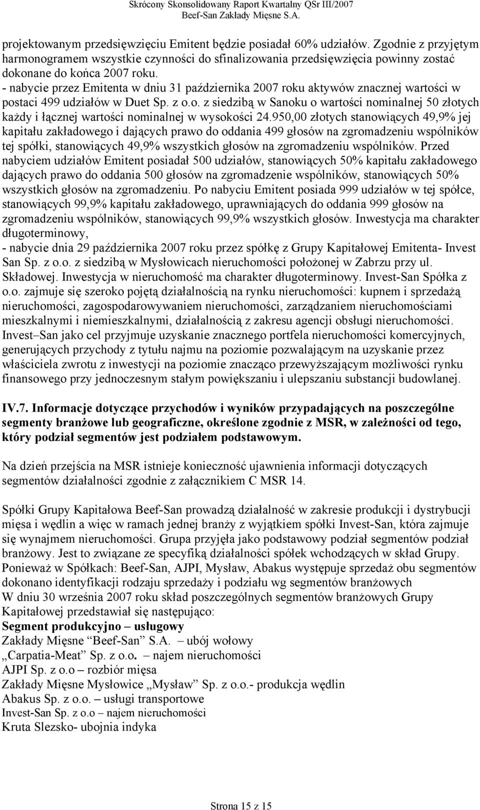 950,00 złotych stanowiących 49,9% jej kapitału zakładowego i dających prawo do oddania 499 głosów na zgromadzeniu wspólników tej spółki, stanowiących 49,9% wszystkich głosów na zgromadzeniu