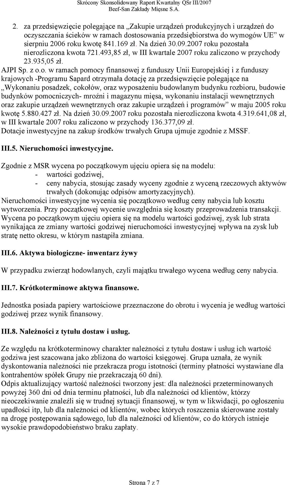 u pozostała nierozliczona kwota 721.493,85 zł, w III kwartale 2007 roku zaliczono w przychody 23.935,05 zł. AJPI Sp. z o.o. w ramach pomocy finansowej z funduszy Unii Europejskiej i z funduszy