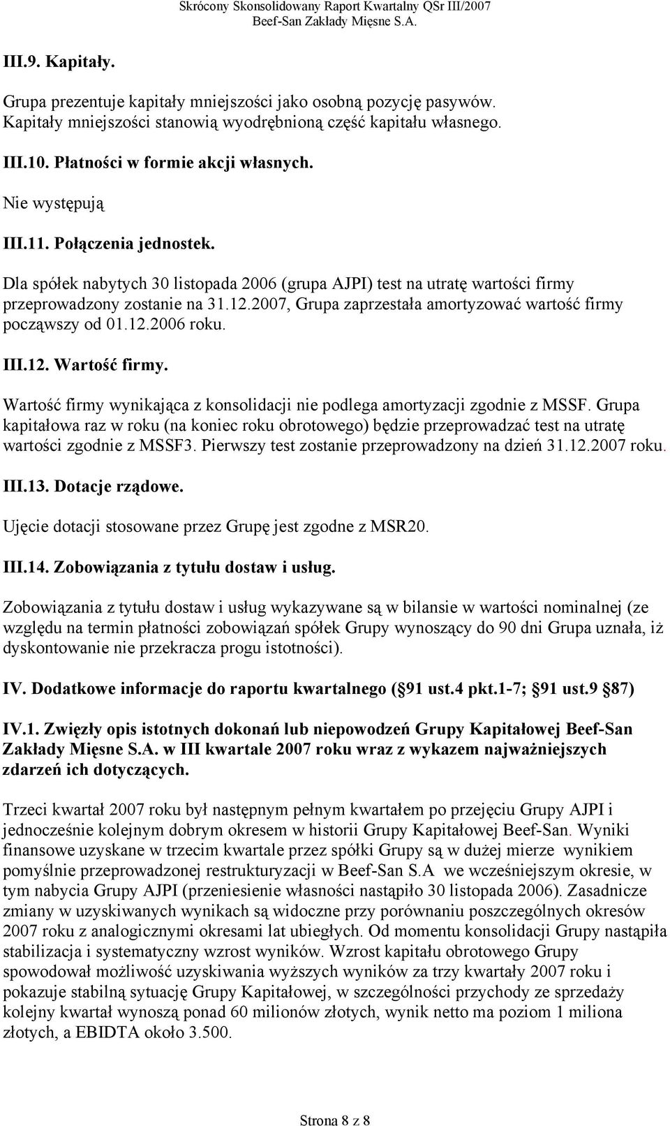 2007, Grupa zaprzestała amortyzować wartość firmy począwszy od 01.12. roku. III.12. Wartość firmy. Wartość firmy wynikająca z konsolidacji nie podlega amortyzacji zgodnie z MSSF.