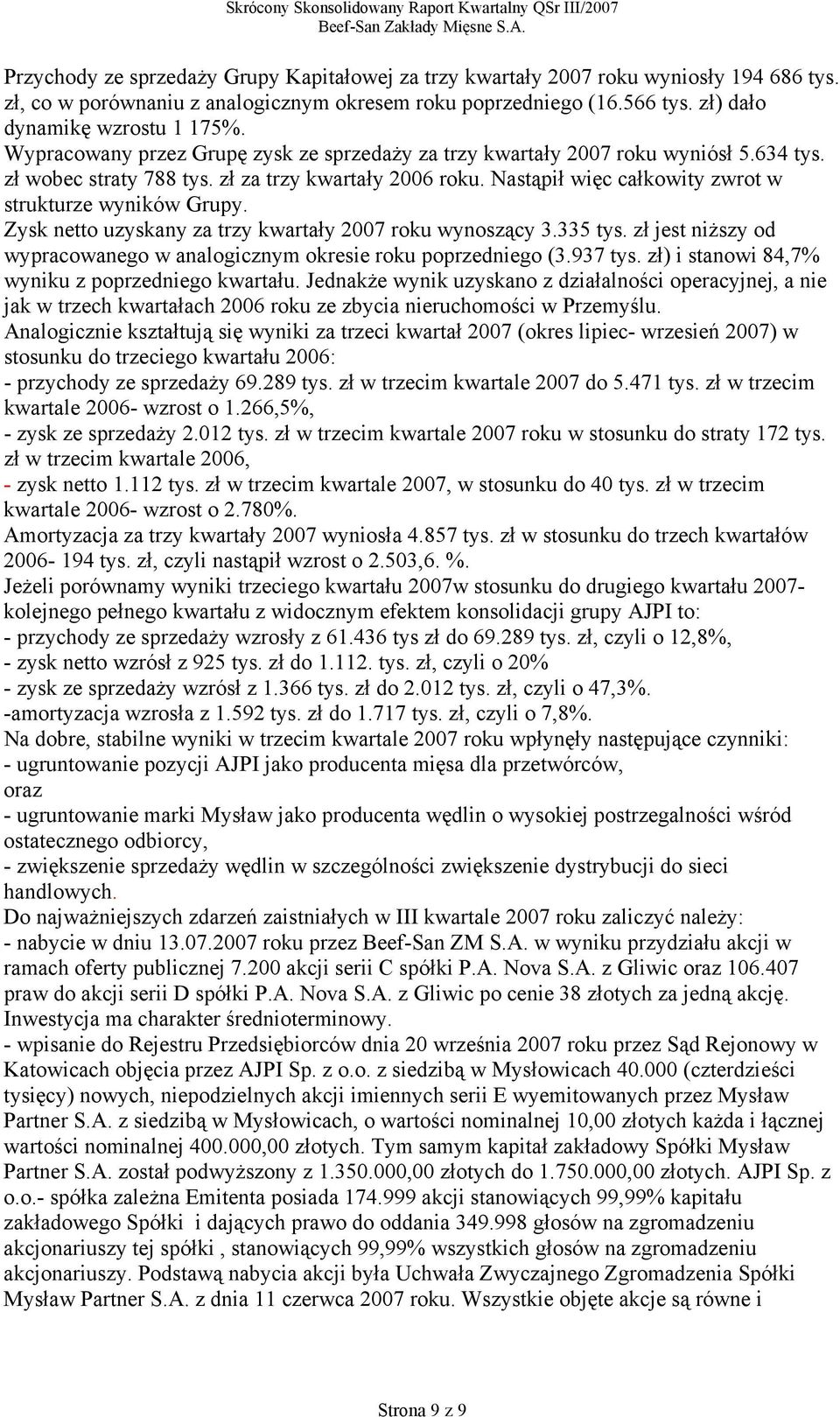 Zysk netto uzyskany za trzy kwartały 2007 roku wynoszący 3.335 tys. zł jest niższy od wypracowanego w analogicznym okresie roku poprzedniego (3.937 tys.