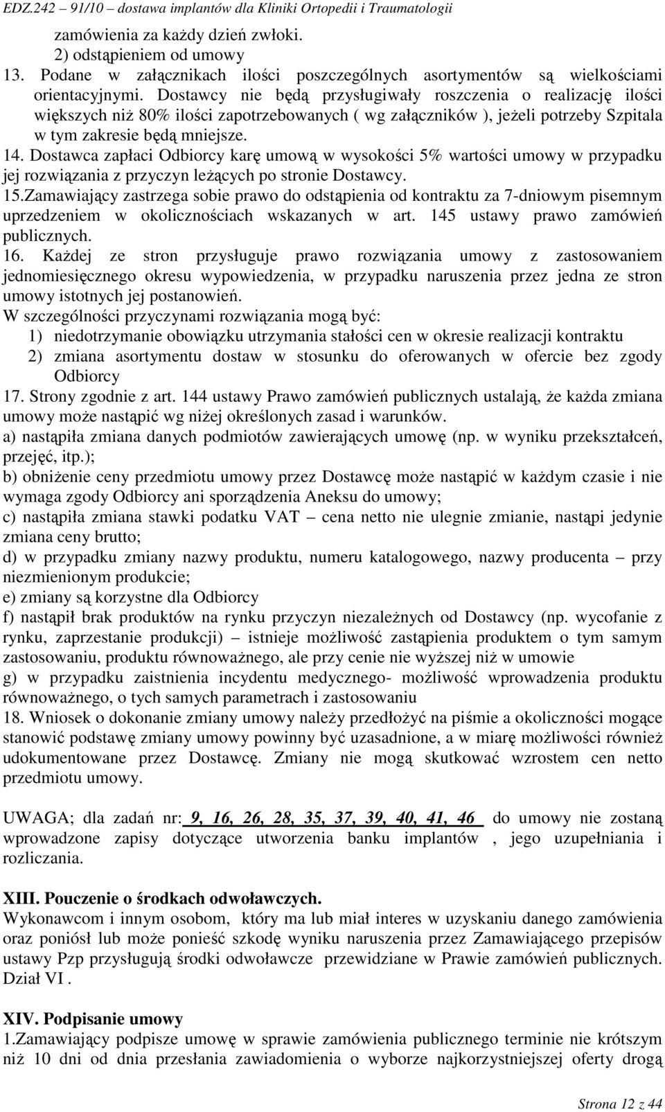 Dostawca zapłaci Odbiorcy karę umową w wysokości 5% wartości umowy w przypadku jej rozwiązania z przyczyn leŝących po stronie Dostawcy. 15.