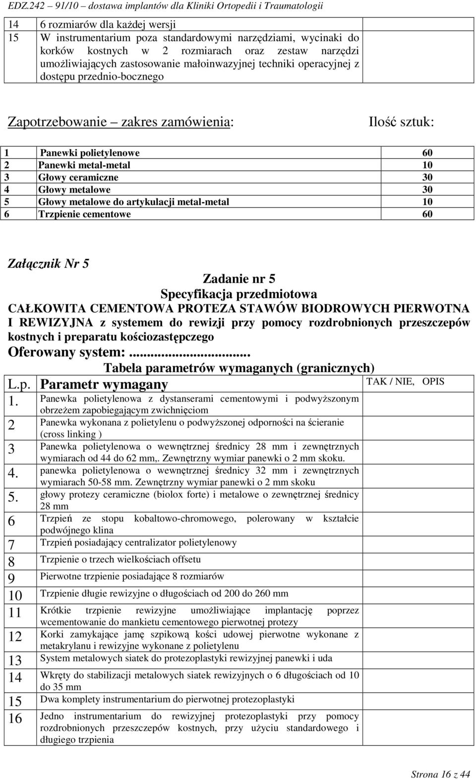 Trzpienie cementowe 60 Załącznik Nr 5 Zadanie nr 5 CAŁKOWITA CEMENTOWA PROTEZA STAWÓW BIODROWYCH PIERWOTNA I REWIZYJNA z systemem do rewizji przy pomocy rozdrobnionych przeszczepów kostnych i