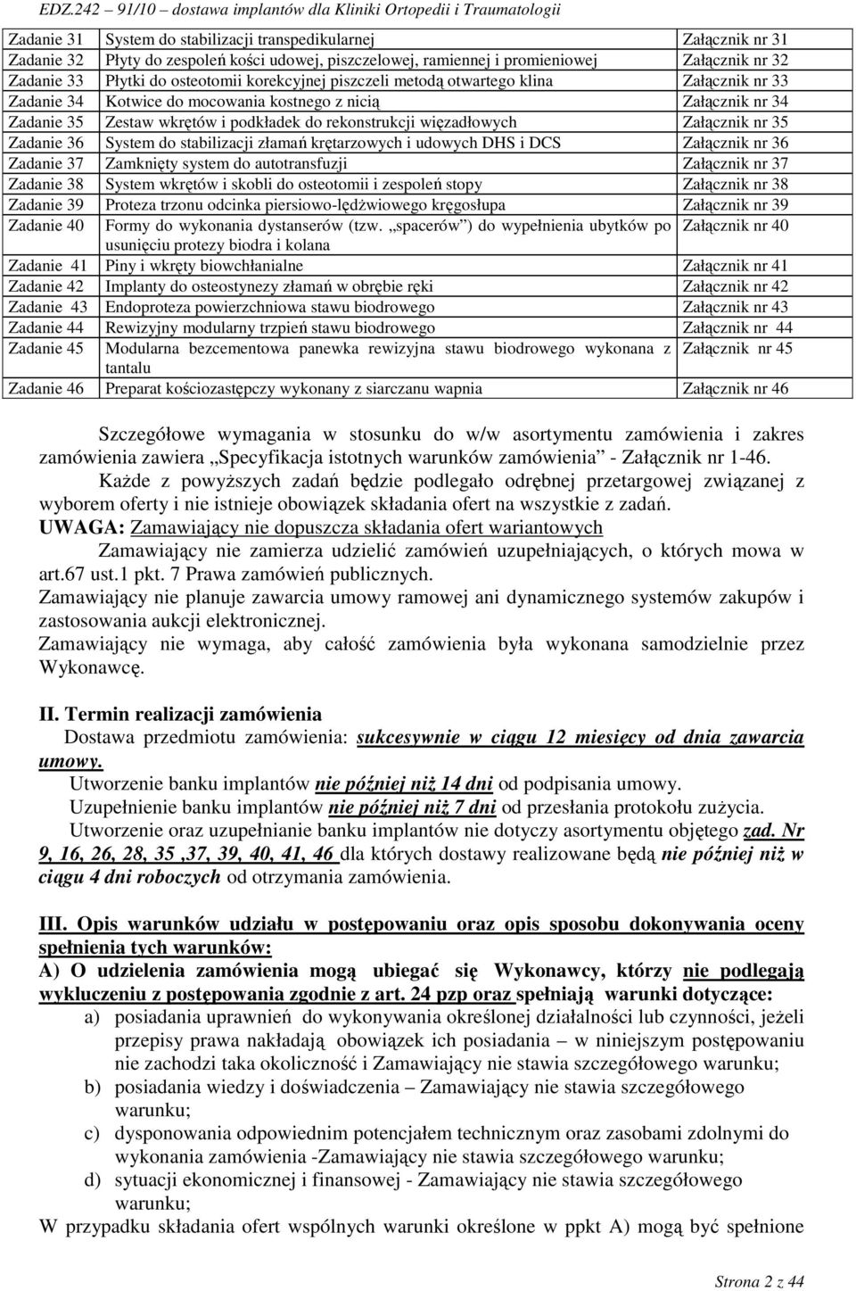 Załącznik nr 35 Zadanie 36 System do stabilizacji złamań krętarzowych i udowych DHS i DCS Załącznik nr 36 Zadanie 37 Zamknięty system do autotransfuzji Załącznik nr 37 Zadanie 38 System wkrętów i