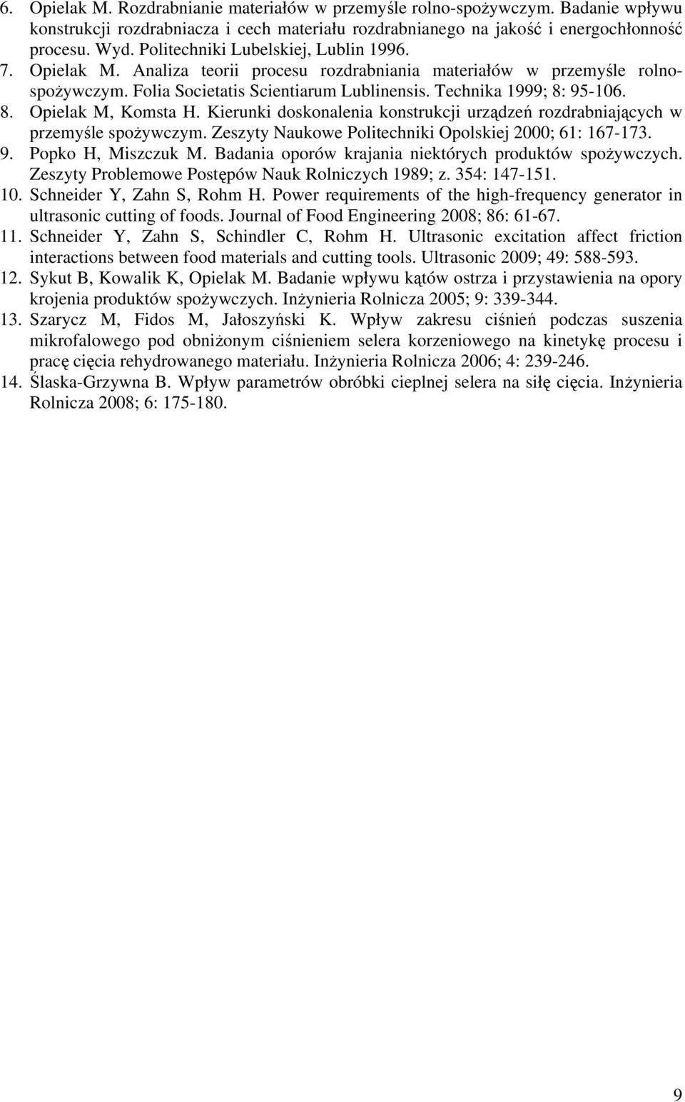 95-106. 8. Opielak M, Komsta H. Kierunki doskonalenia konstrukcji urządzeń rozdrabniających w przemyśle spożywczym. Zeszyty Naukowe Politechniki Opolskiej 2000; 61: 167-173. 9. Popko H, Miszczuk M.