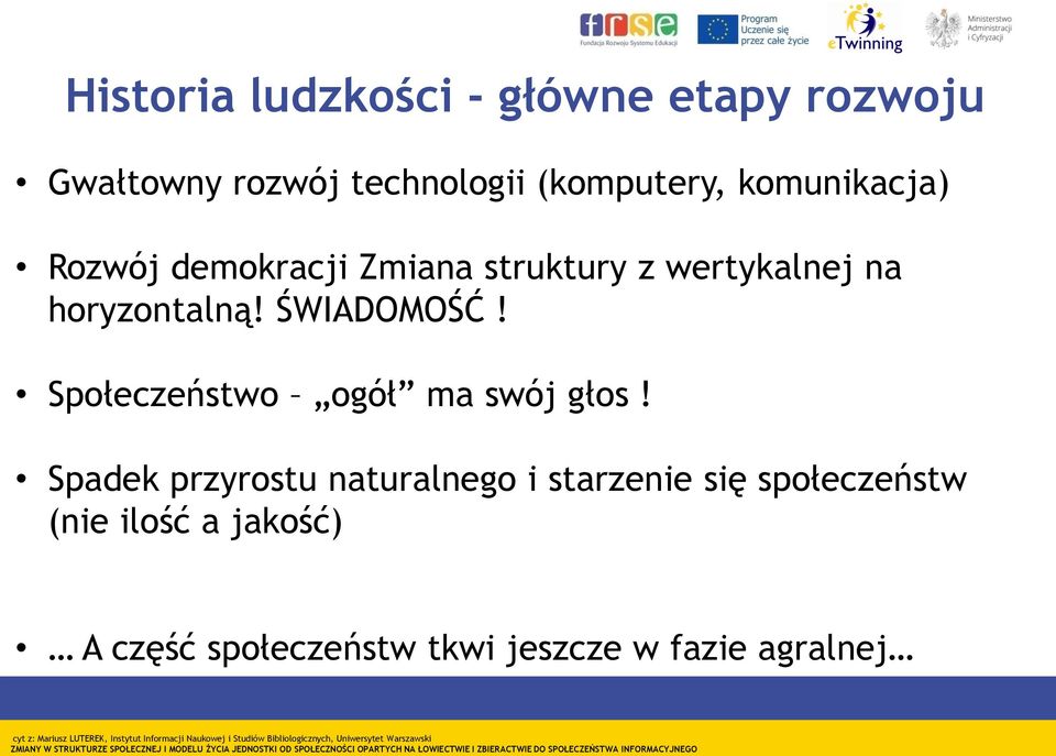 Spadek przyrostu naturalnego i starzenie się społeczeństw (nie ilość a jakość) A część społeczeństw tkwi jeszcze w fazie agralnej cyt z: Mariusz