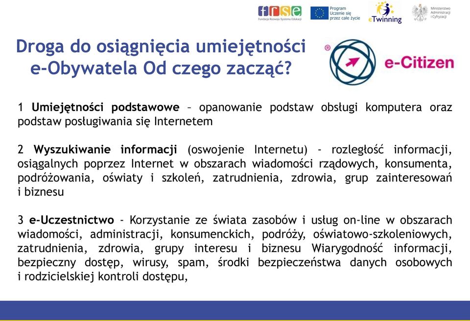 osiągalnych poprzez Internet w obszarach wiadomości rządowych, konsumenta, podróżowania, oświaty i szkoleń, zatrudnienia, zdrowia, grup zainteresowań i biznesu 3 e-uczestnictwo -