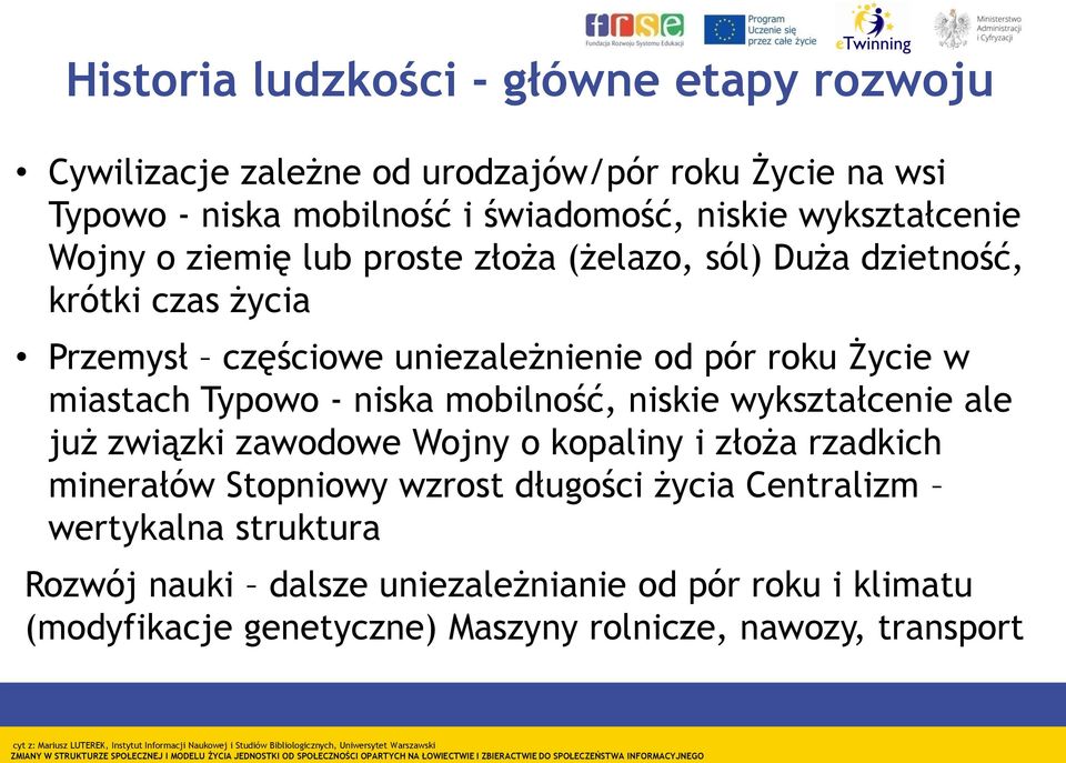 rzadkich minerałów Stopniowy wzrost długości życia Centralizm wertykalna struktura Rozwój nauki dalsze uniezależnianie od pór roku i klimatu (modyfikacje genetyczne) Maszyny rolnicze, nawozy,