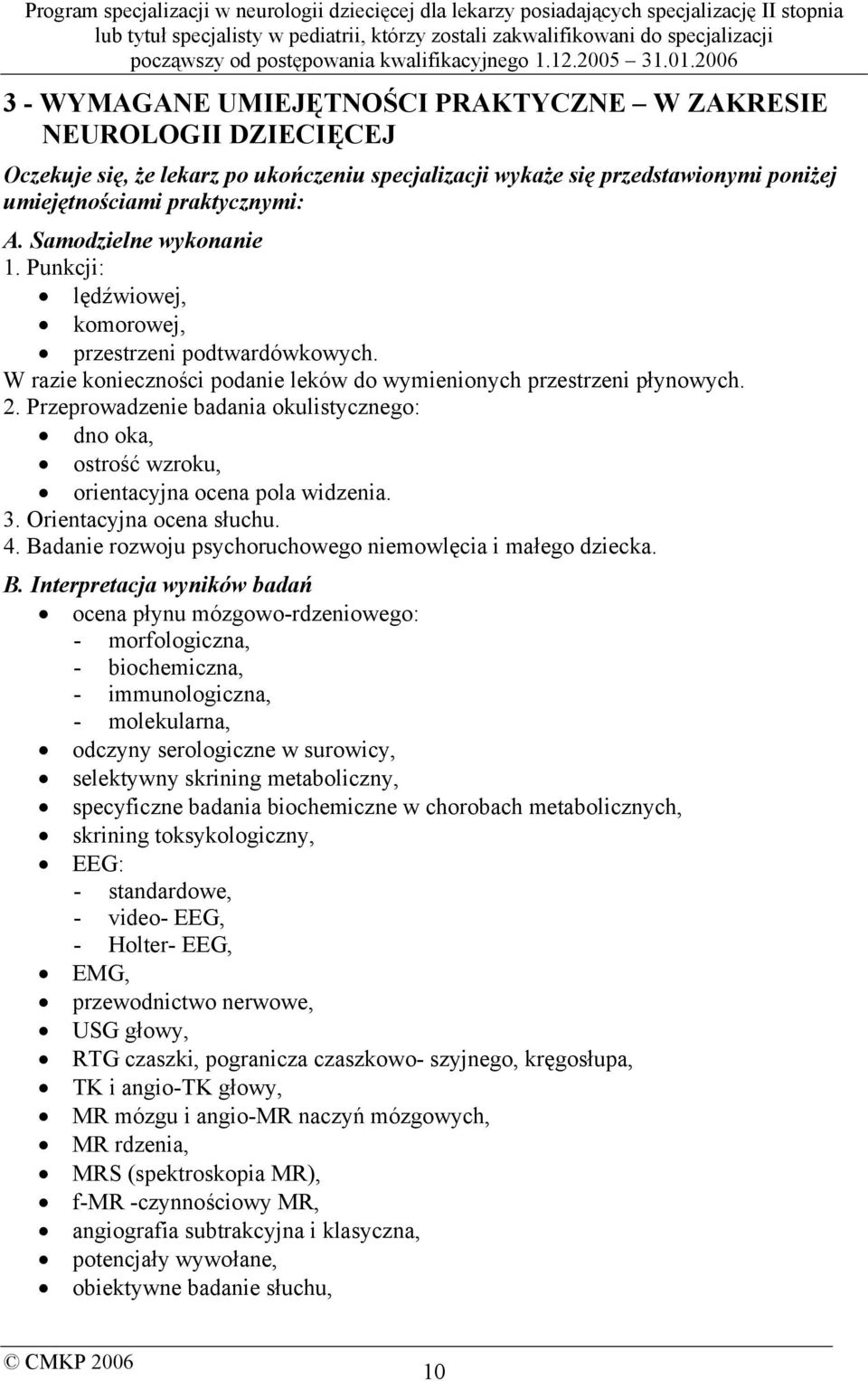 Przeprowadzenie badania okulistycznego: dno oka, ostrość wzroku, orientacyjna ocena pola widzenia. 3. Orientacyjna ocena słuchu. 4. Ba