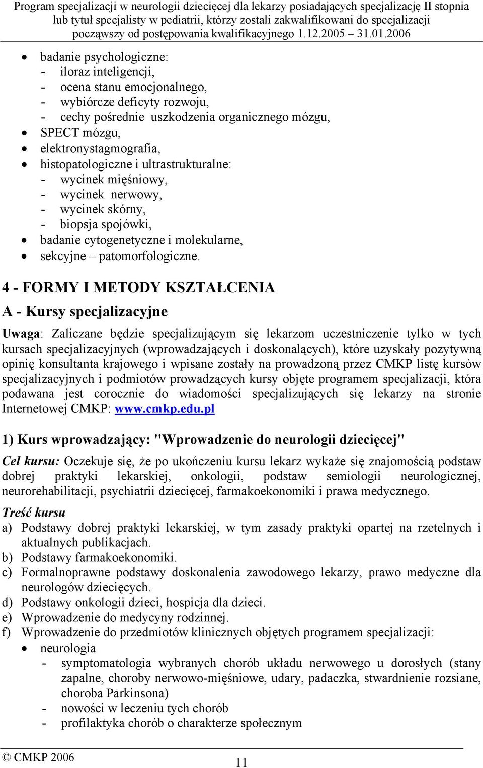 4 - FORMY I METODY KSZTAŁCENIA A - Kursy specjalizacyjne Uwaga: Zaliczane będzie specjalizującym się lekarzom uczestniczenie tylko w tych kursach specjalizacyjnych (wprowadzających i doskonalących),