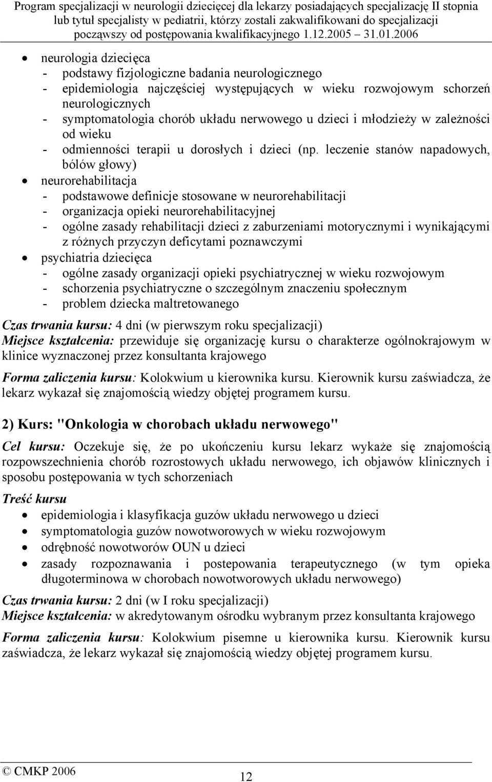 leczenie stanów napadowych, bólów głowy) neurorehabilitacja - podstawowe definicje stosowane w neurorehabilitacji - organizacja opieki neurorehabilitacyjnej - ogólne zasady rehabilitacji dzieci z