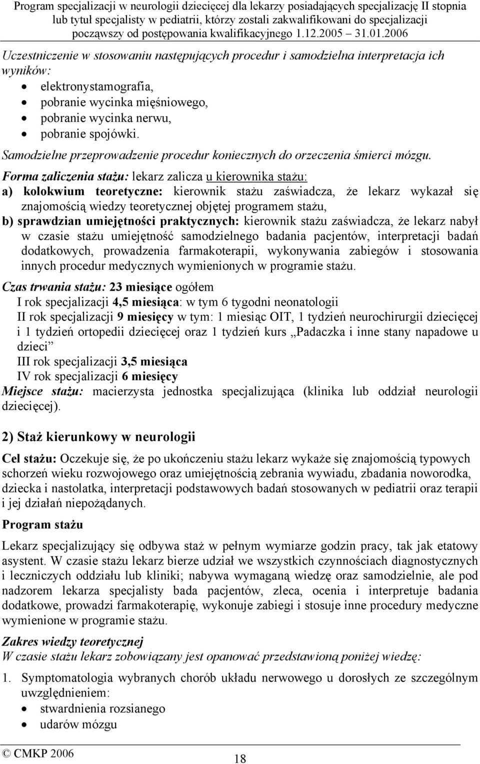 Forma zaliczenia stażu: lekarz zalicza u kierownika stażu: a) kolokwium teoretyczne: kierownik stażu zaświadcza, że lekarz wykazał się znajomością wiedzy teoretycznej objętej programem stażu, b)