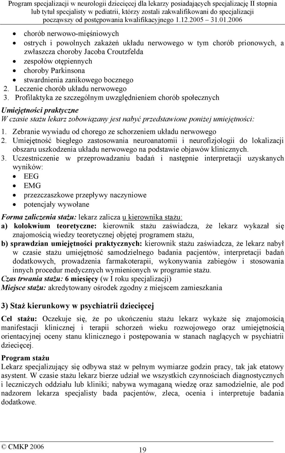 Profilaktyka ze szczególnym uwzględnieniem chorób społecznych Umiejętności praktyczne W czasie stażu lekarz zobowiązany jest nabyć przedstawione poniżej umiejętności: 1.