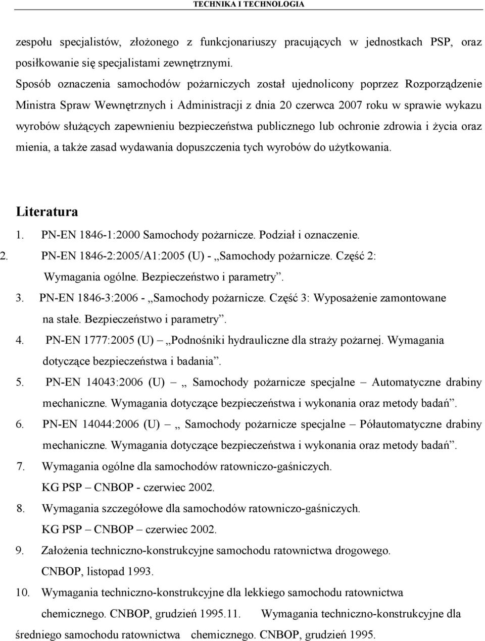 zapewnieniu bezpieczeństwa publicznego lub ochronie zdrowia i życia oraz mienia, a także zasad wydawania dopuszczenia tych wyrobów do użytkowania. Literatura 1. PN-EN 1846-1:2000 Samochody pożarnicze.