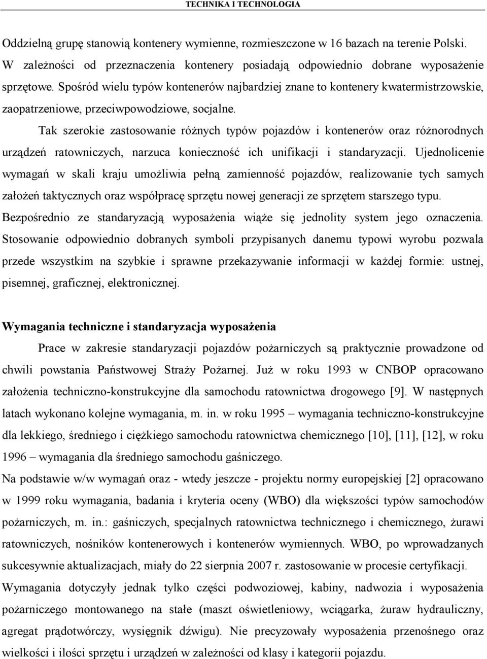 Tak szerokie zastosowanie różnych typów pojazdów i kontenerów oraz różnorodnych urządzeń ratowniczych, narzuca konieczność ich unifikacji i standaryzacji.