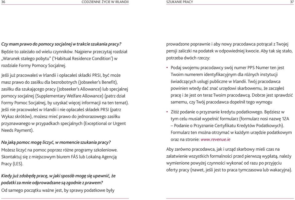 Jeśli już pracowałeś w Irlandii i opłacałeś składki PRSI, być może masz prawo do zasiłku dla bezrobotnych (Jobseeker s Benefit), zasiłku dla szukającego pracy (Jobseeker s Allowance) lub specjalnej