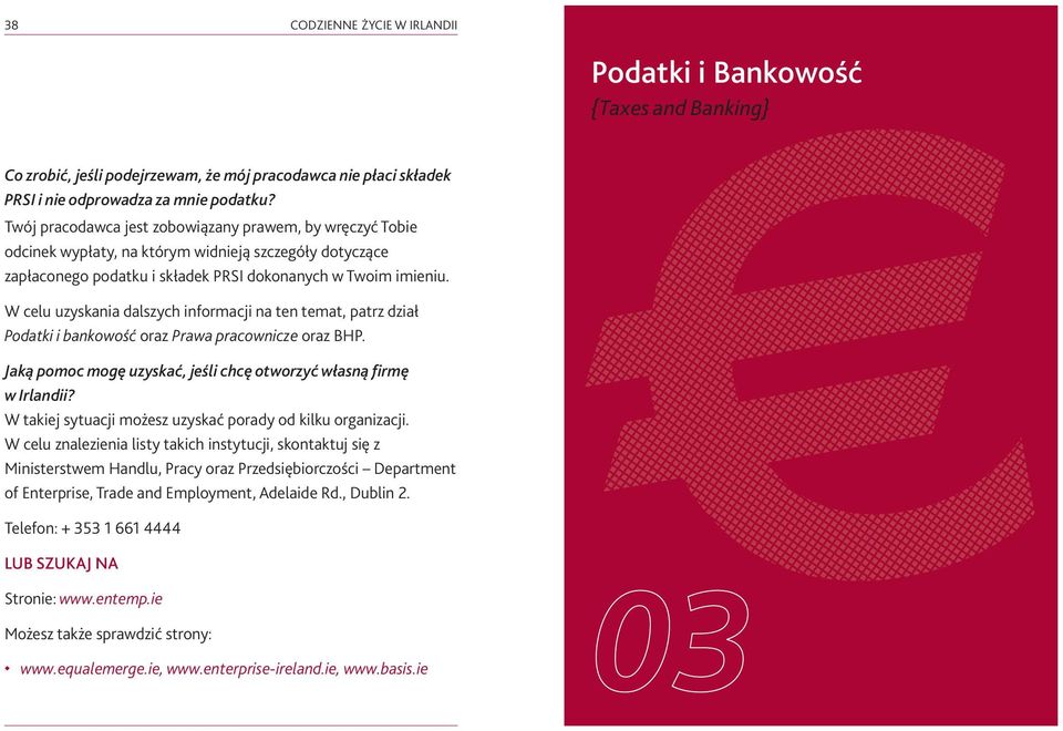 W celu uzyskania dalszych informacji na ten temat, patrz dział Podatki i bankowość oraz Prawa pracownicze oraz BHP. Jaką pomoc mogę uzyskać, jeśli chcę otworzyć własną firmę w Irlandii?