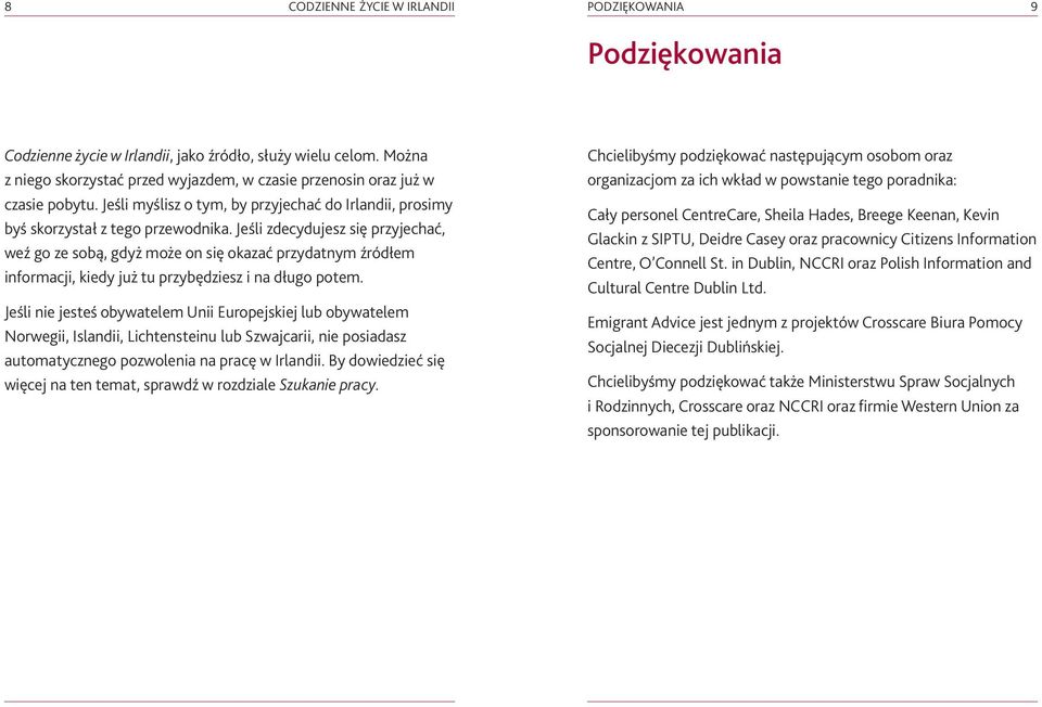 Jeśli zdecydujesz się przyjechać, weź go ze sobą, gdyż może on się okazać przydatnym źródłem informacji, kiedy już tu przybędziesz i na długo potem.