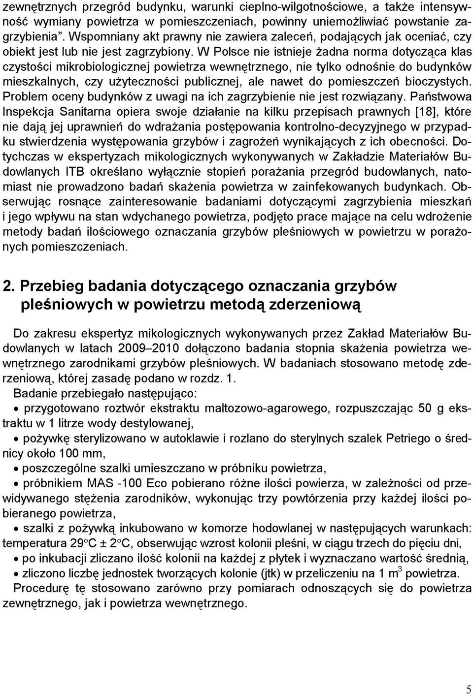 W Polsce nie istnieje żadna norma dotycząca klas czystości mikrobiologicznej powietrza wewnętrznego, nie tylko odnośnie do budynków mieszkalnych, czy użyteczności publicznej, ale nawet do pomieszczeń