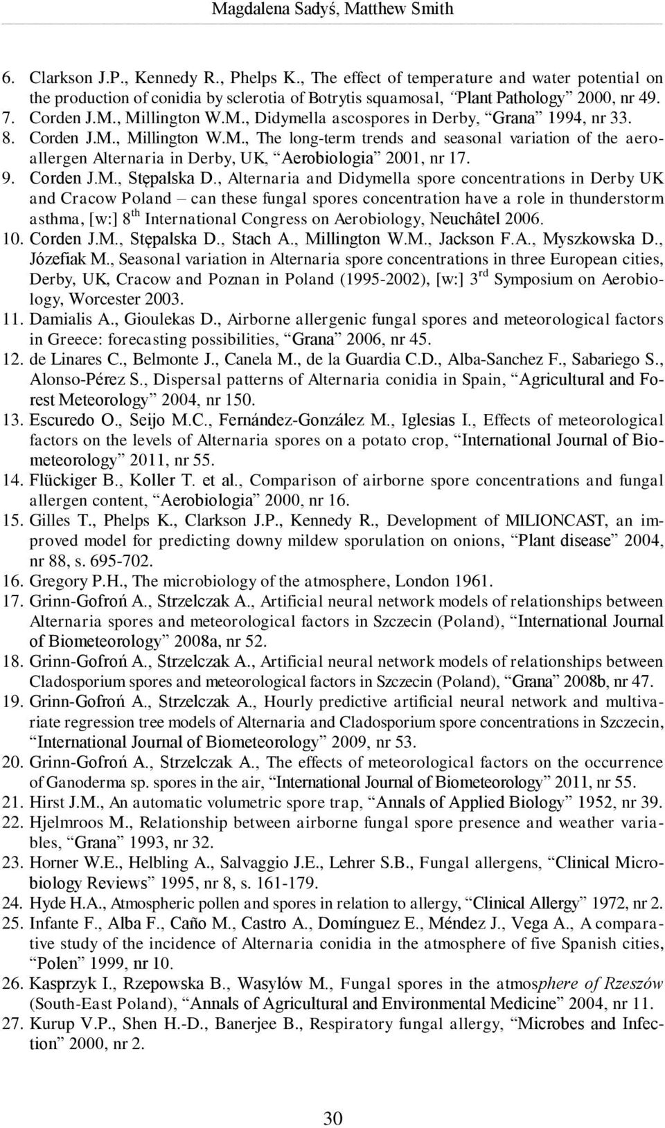 , Millington W.M., Didymella ascospores in Derby, Grana 1994, nr 33. 8. Corden J.M., Millington W.M., The long-term trends and seasonal variation of the aeroallergen Alternaria in Derby, UK, Aerobiologia 2001, nr 17.