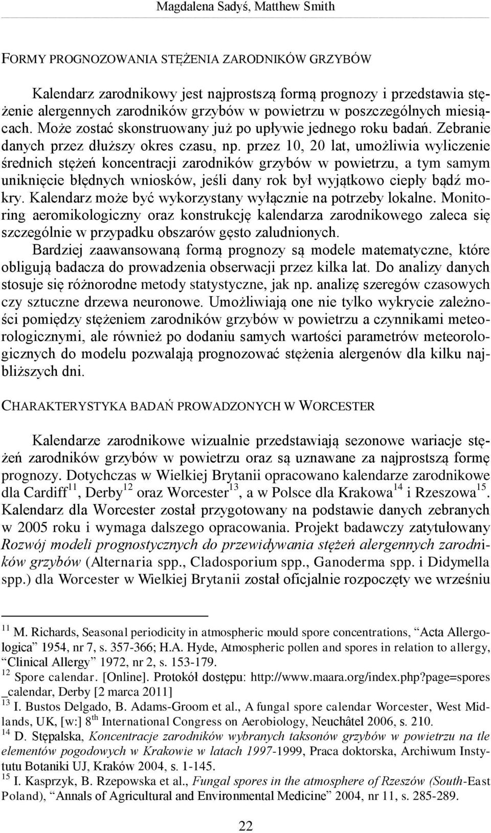 przez 10, 20 lat, umożliwia wyliczenie średnich stężeń koncentracji zarodników grzybów w powietrzu, a tym samym uniknięcie błędnych wniosków, jeśli dany rok był wyjątkowo ciepły bądź mokry.