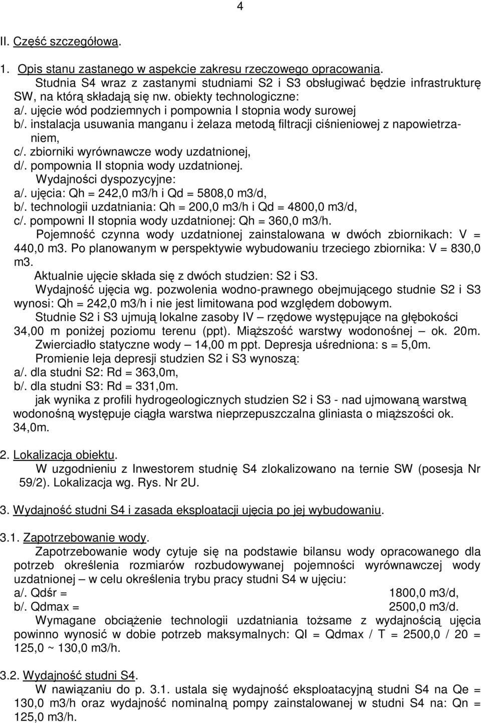 zbiorniki wyrównawcze wody uzdatnionej, d/. pompownia II stopnia wody uzdatnionej. Wydajności dyspozycyjne: a/. ujęcia: Qh = 242,0 m3/h i Qd = 5808,0 m3/d, b/.