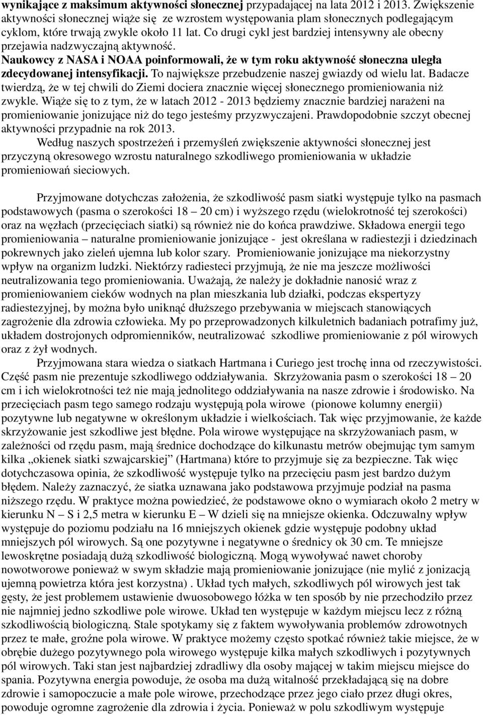 Co drugi cykl jest bardziej intensywny ale obecny przejawia nadzwyczajną aktywność. Naukowcy z NASA i NOAA poinformowali, że w tym roku aktywność słoneczna uległa zdecydowanej intensyfikacji.