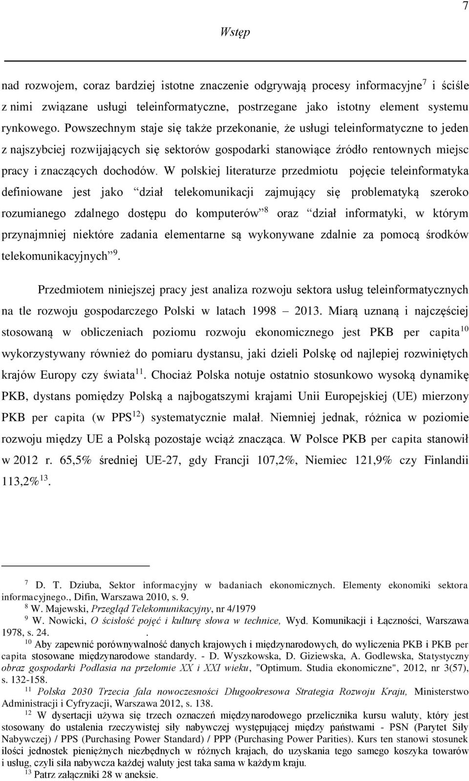 W polskiej literaturze przedmiotu pojęcie teleinformatyka definiowane jest jako dział telekomunikacji zajmujący się problematyką szeroko rozumianego zdalnego dostępu do komputerów 8 oraz dział