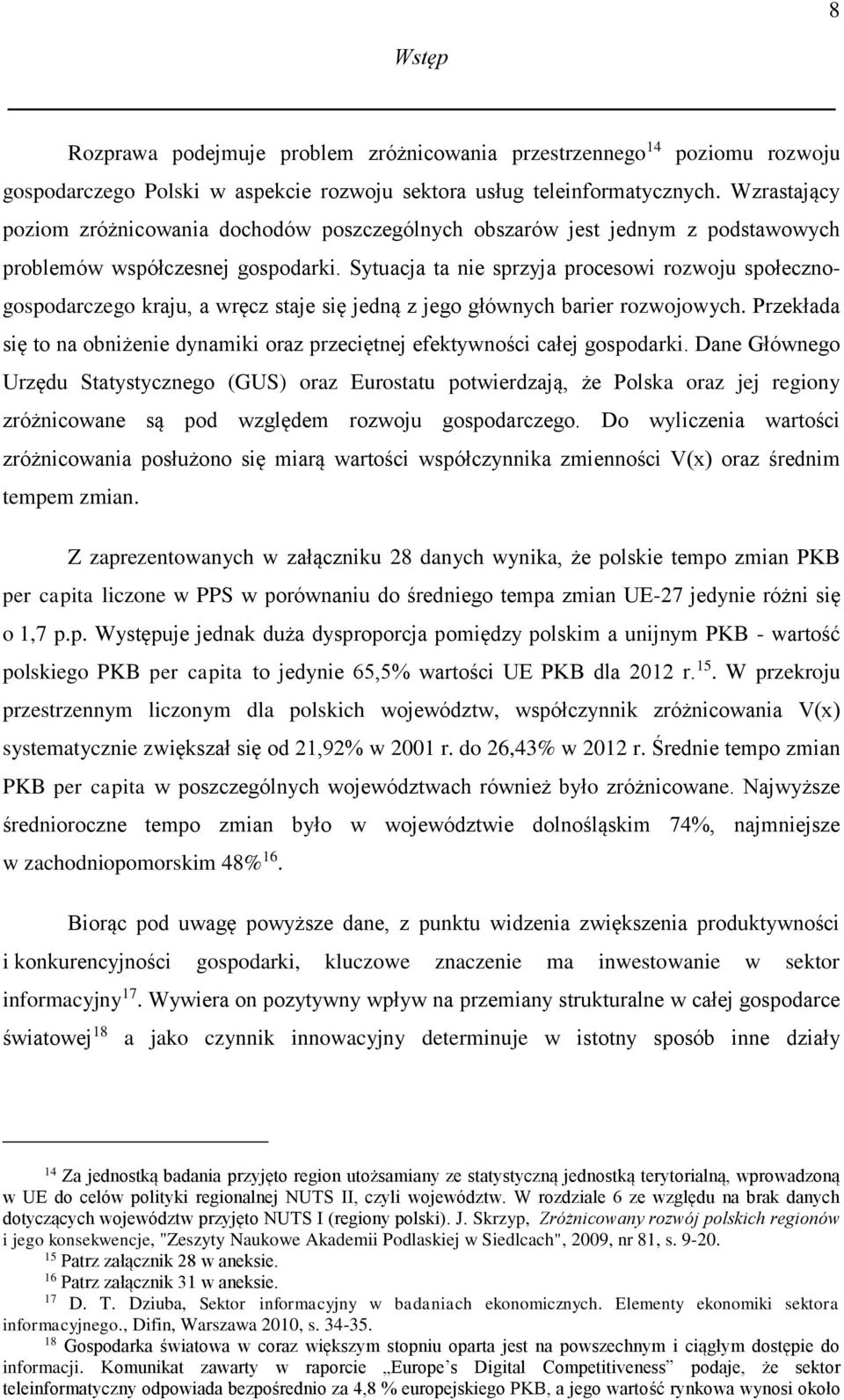 Sytuacja ta nie sprzyja procesowi rozwoju społecznogospodarczego kraju, a wręcz staje się jedną z jego głównych barier rozwojowych.