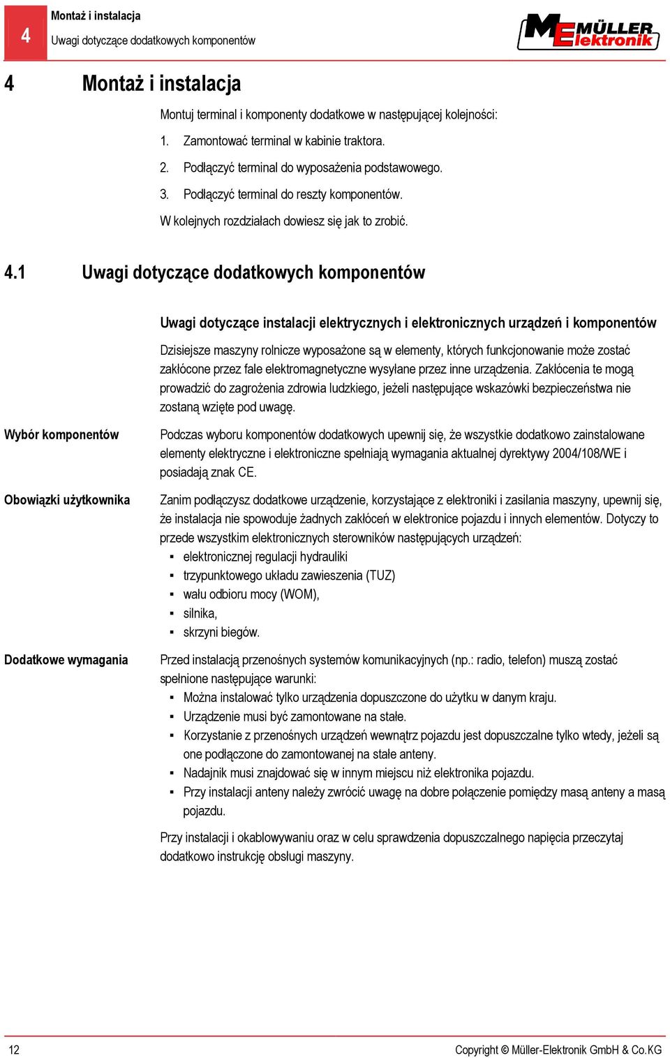 1 Uwagi dotyczące dodatkowych komponentów Uwagi dotyczące instalacji elektrycznych i elektronicznych urządzeń i komponentów Dzisiejsze maszyny rolnicze wyposażone są w elementy, których