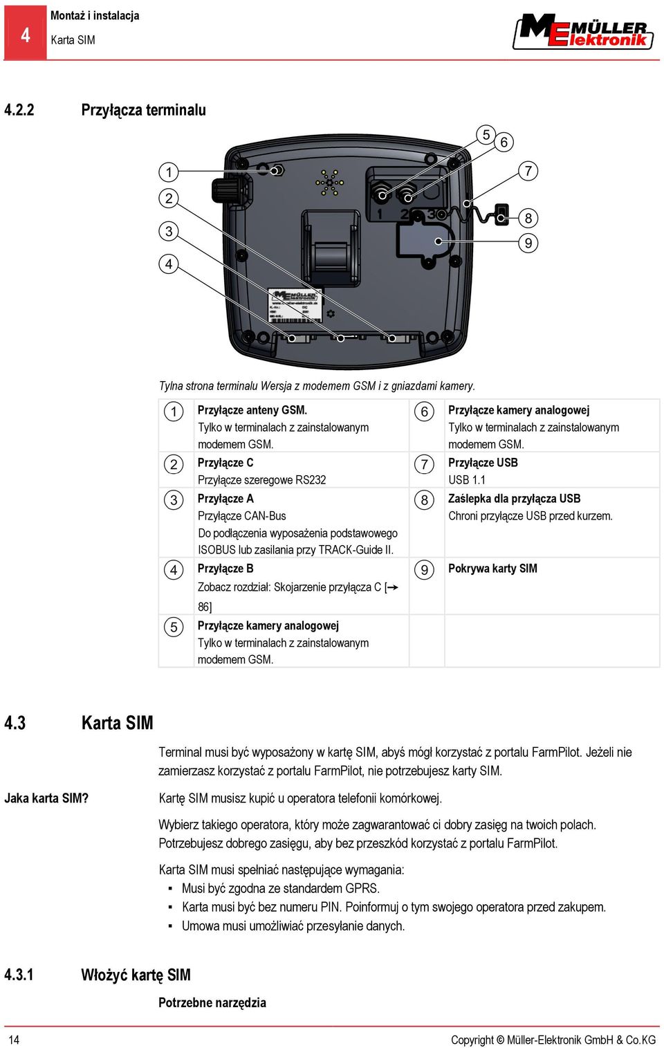 Przyłącze B Zobacz rozdział: Skojarzenie przyłącza C [ 86] Przyłącze kamery analogowej Tylko w terminalach z zainstalowanym modemem GSM.