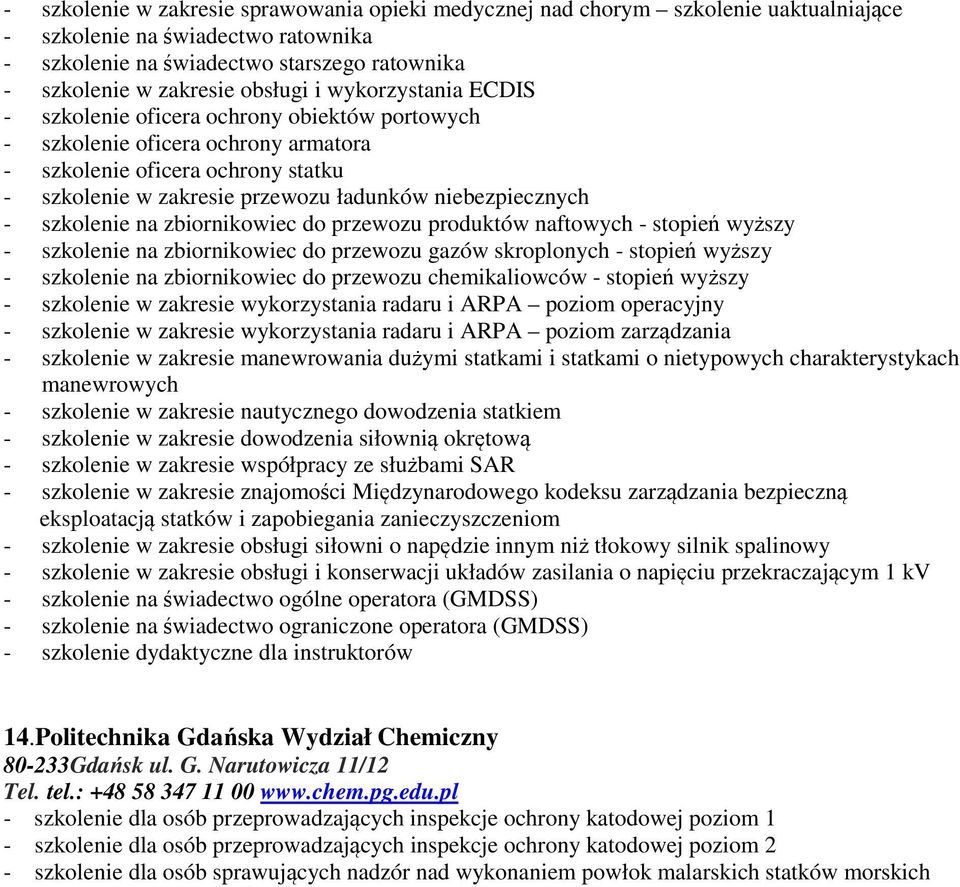 poziom zarządzania - szkolenie w zakresie manewrowania dużymi statkami i statkami o nietypowych charakterystykach manewrowych - szkolenie w zakresie nautycznego dowodzenia statkiem - szkolenie w