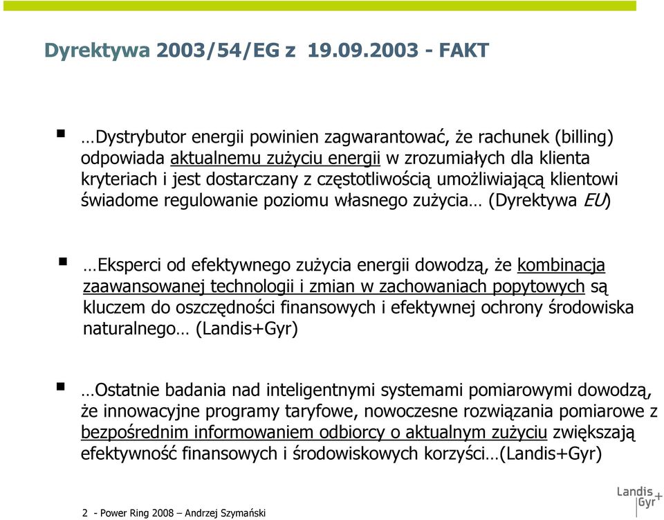 umożliwiającą klientowi świadome regulowanie poziomu własnego zużycia (Dyrektywa EU) Eksperci od efektywnego zużycia energii dowodzą, że kombinacja zaawansowanej technologii i zmian w zachowaniach