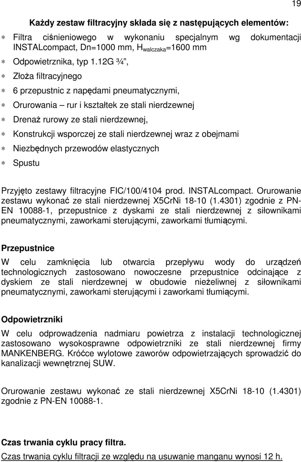 z obejmami Niezbędnych przewodów elastycznych Spustu 19 Przyjęto zestawy filtracyjne FIC/100/4104 prod. INSTALcompact. Orurowanie zestawu wykonać ze stali nierdzewnej X5CrNi 18-10 (1.