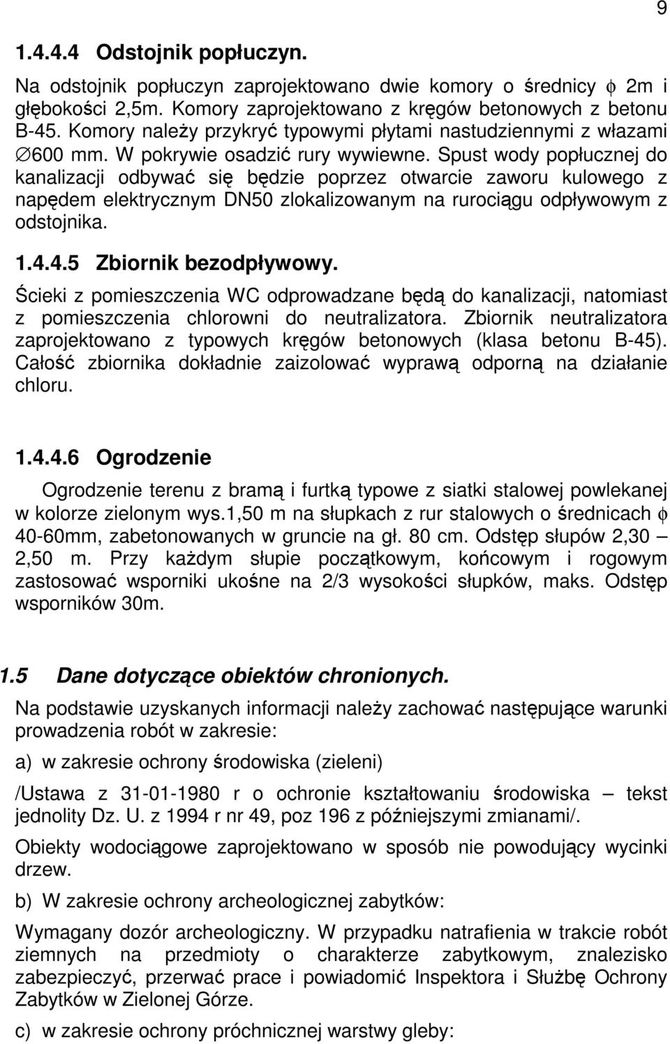 Spust wody popłucznej do kanalizacji odbywać się będzie poprzez otwarcie zaworu kulowego z napędem elektrycznym DN50 zlokalizowanym na rurociągu odpływowym z odstojnika. 1.4.4.5 Zbiornik bezodpływowy.