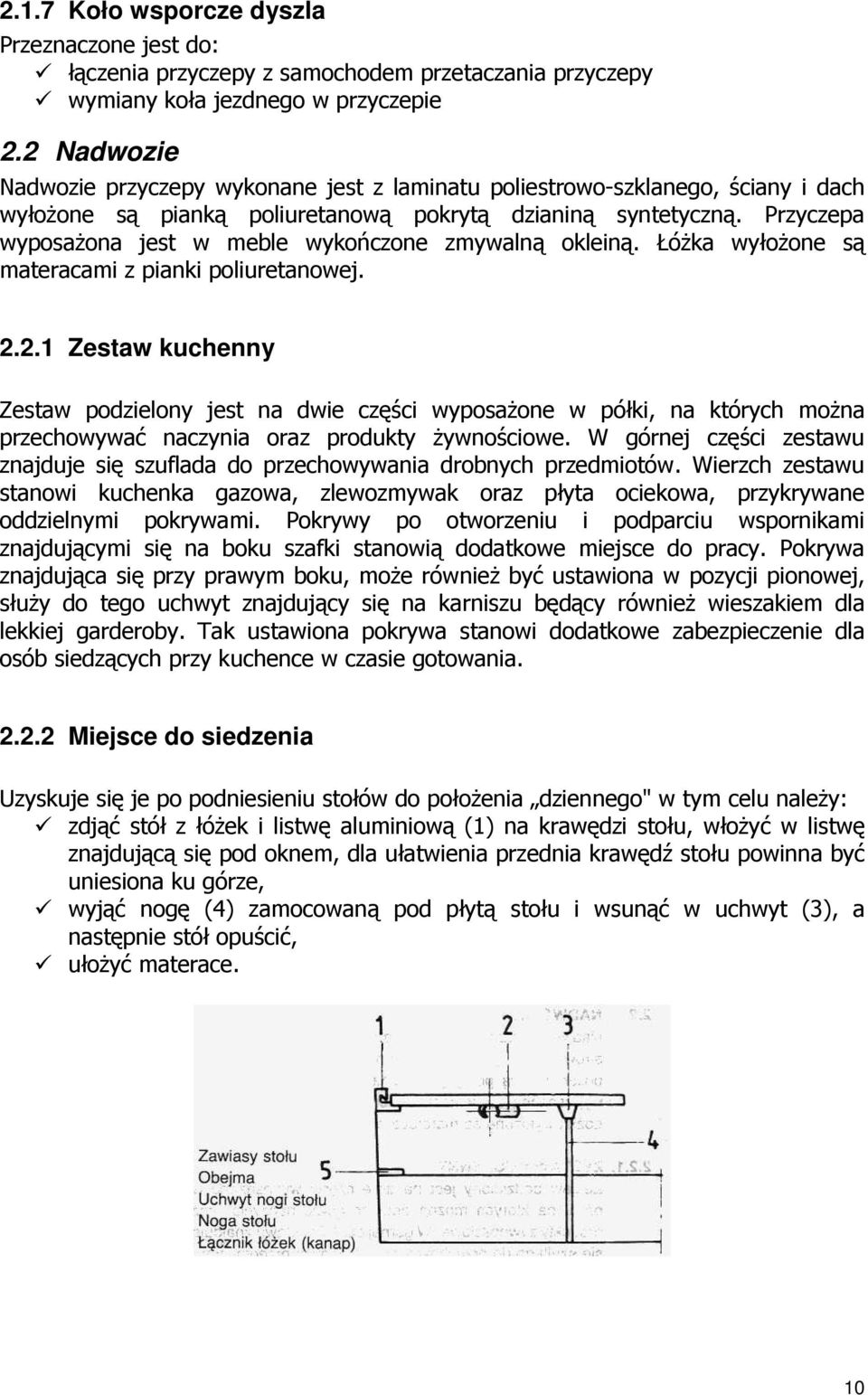 Przyczepa wyposaŝona jest w meble wykończone zmywalną okleiną. ŁóŜka wyłoŝone są materacami z pianki poliuretanowej. 2.