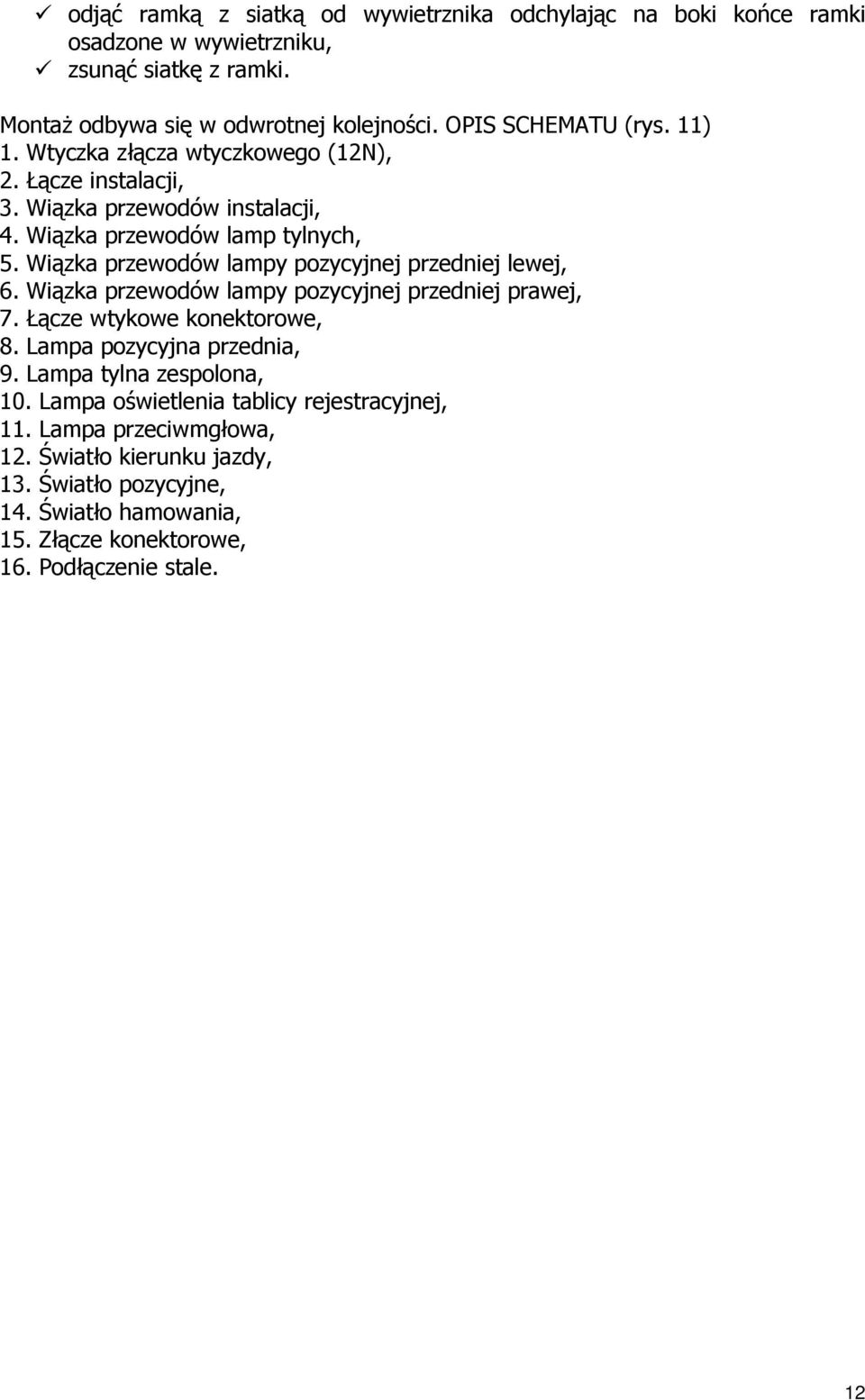 Wiązka przewodów lampy pozycyjnej przedniej lewej, 6. Wiązka przewodów lampy pozycyjnej przedniej prawej, 7. Łącze wtykowe konektorowe, 8. Lampa pozycyjna przednia, 9.