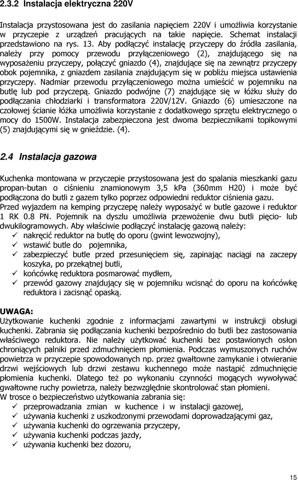 Aby podłączyć instalację przyczepy do źródła zasilania, naleŝy przy pomocy przewodu przyłączeniowego (2), znajdującego się na wyposaŝeniu przyczepy, połączyć gniazdo (4), znajdujące się na zewnątrz