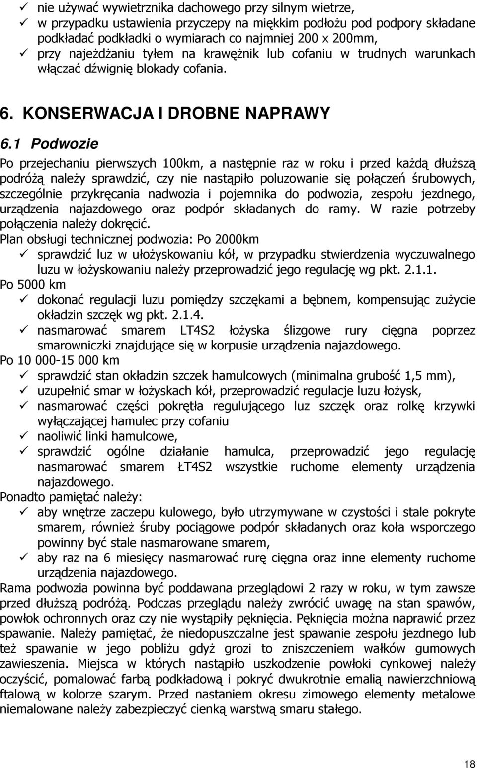 1 Podwozie Po przejechaniu pierwszych 100km, a następnie raz w roku i przed kaŝdą dłuŝszą podróŝą naleŝy sprawdzić, czy nie nastąpiło poluzowanie się połączeń śrubowych, szczególnie przykręcania