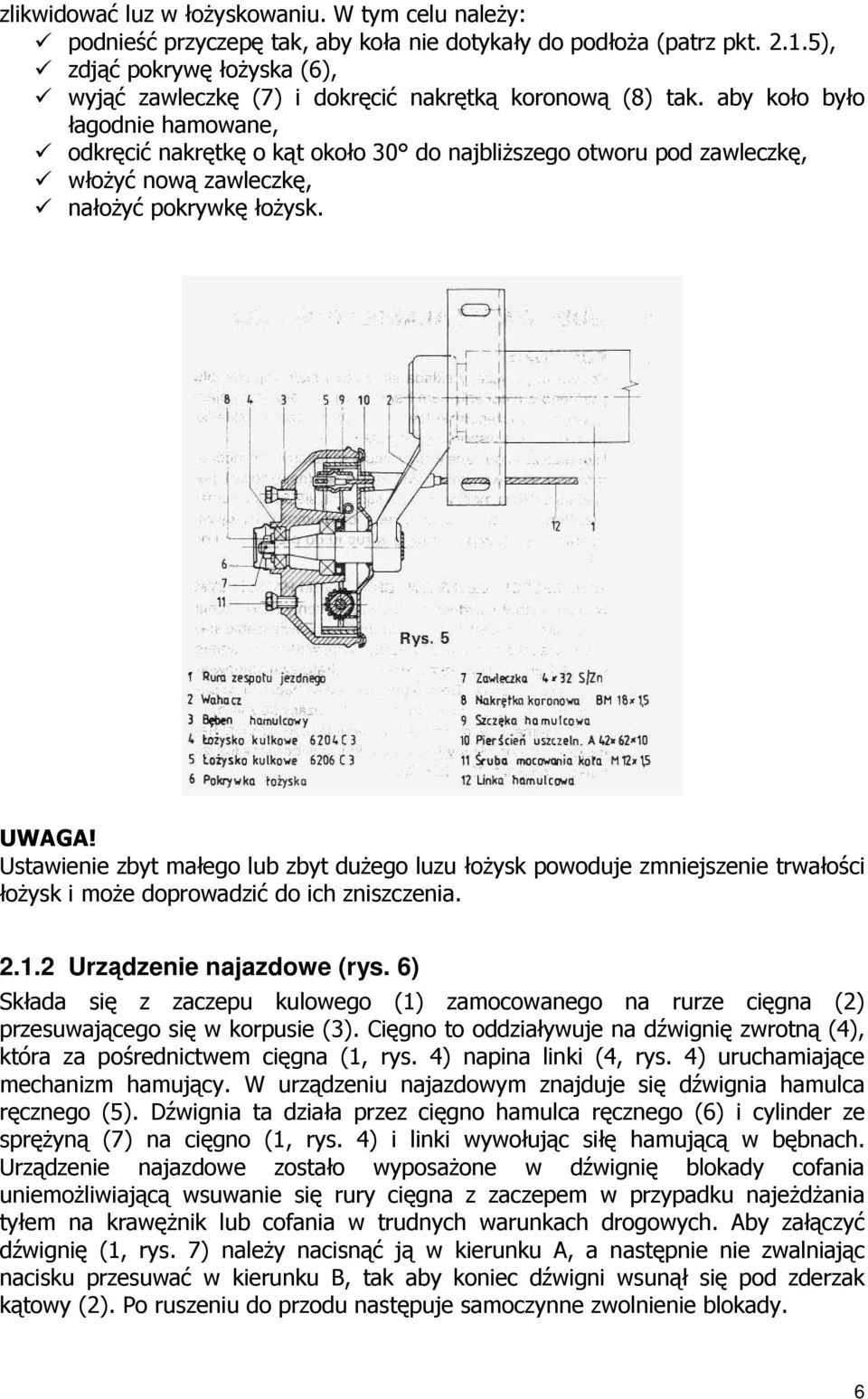 aby koło było łagodnie hamowane, odkręcić nakrętkę o kąt około 30 do najbliŝszego otworu pod zawleczkę, włoŝyć nową zawleczkę, nałoŝyć pokrywkę łoŝysk. UWAGA!