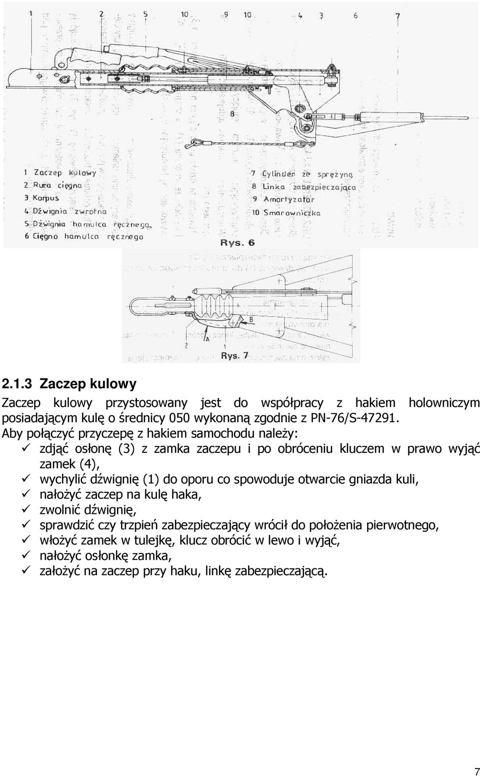 Aby połączyć przyczepę z hakiem samochodu naleŝy: zdjąć osłonę (3) z zamka zaczepu i po obróceniu kluczem w prawo wyjąć zamek (4), wychylić dźwignię