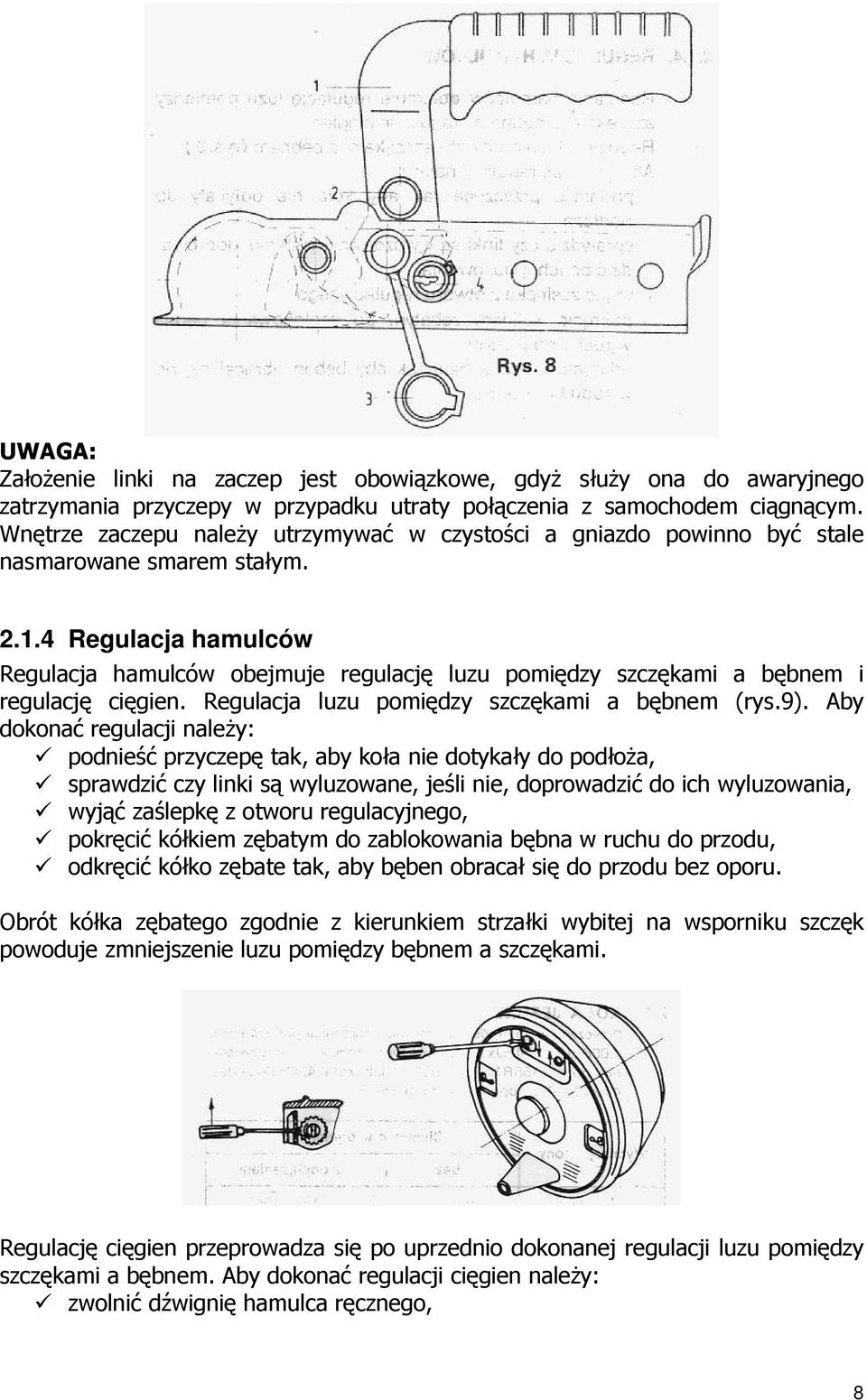 4 Regulacja hamulców Regulacja hamulców obejmuje regulację luzu pomiędzy szczękami a bębnem i regulację cięgien. Regulacja luzu pomiędzy szczękami a bębnem (rys.9).