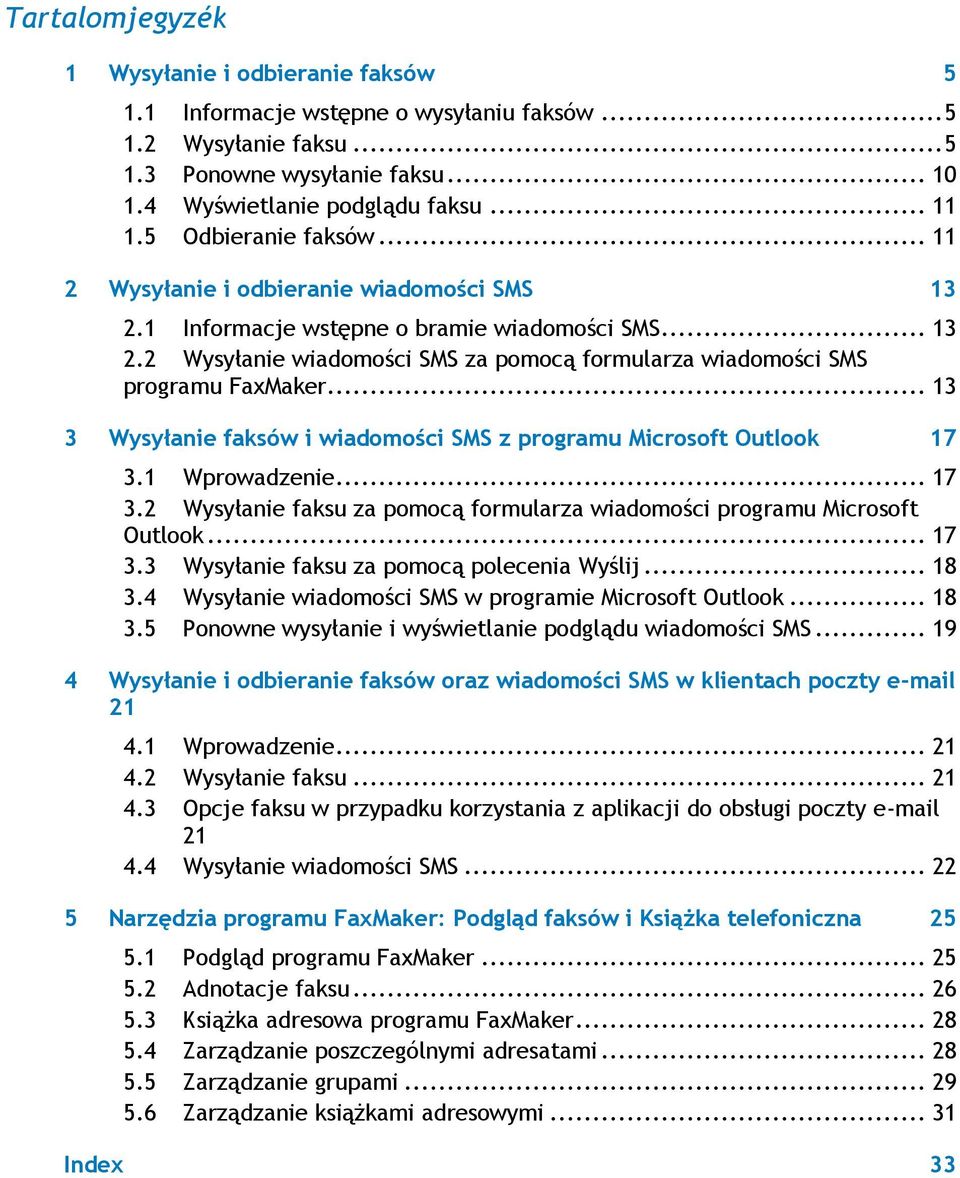 .. 13 3 Wysyłanie faksów i wiadomości SMS z programu Microsoft Outlook 17 3.1 Wprowadzenie... 17 3.2 Wysyłanie faksu za pomocą formularza wiadomości programu Microsoft Outlook... 17 3.3 Wysyłanie faksu za pomocą polecenia Wyślij.