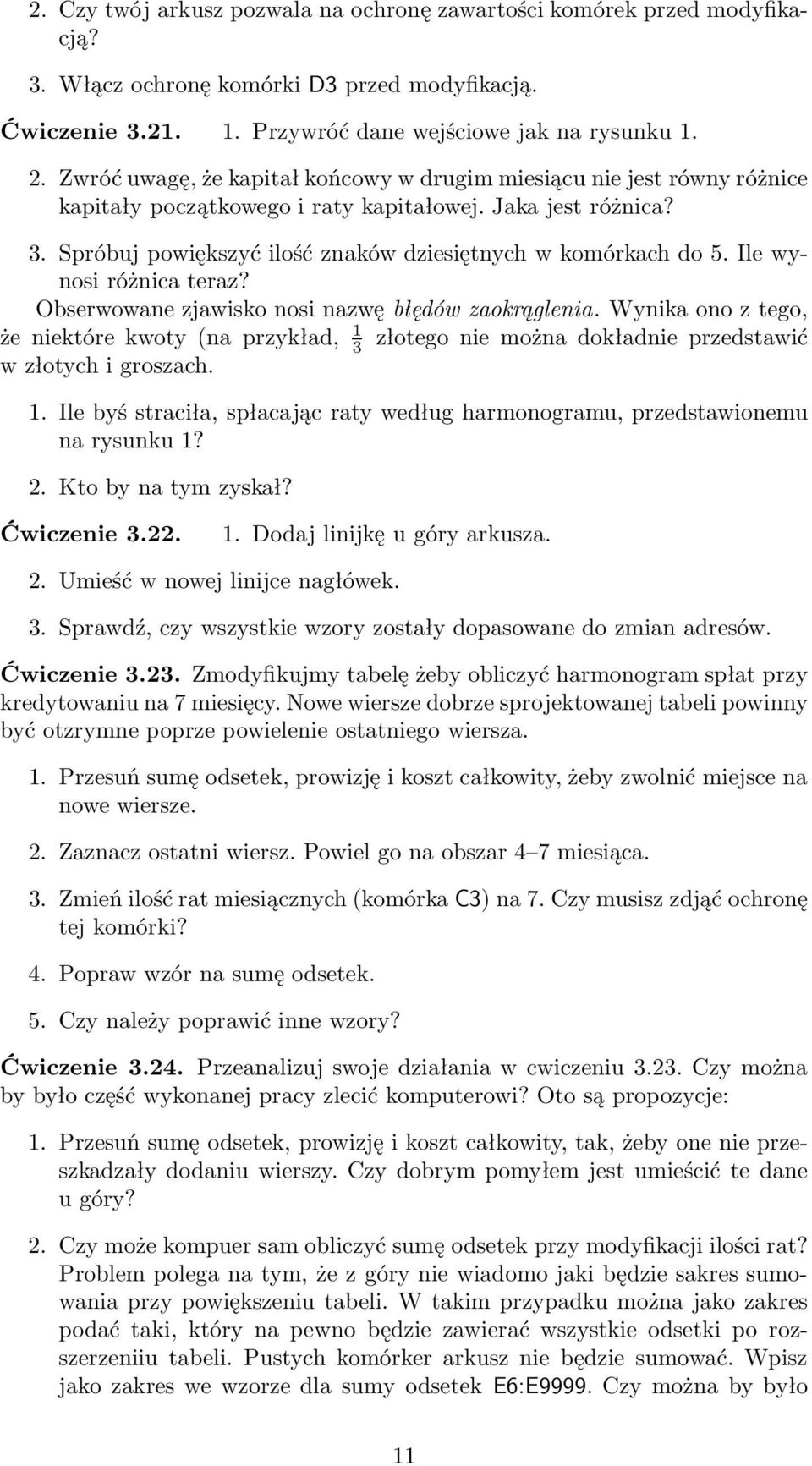 Ile wynosi różnica teraz? Obserwowane zjawisko nosi nazwę błędów zaokrąglenia. Wynika ono z tego, 1 że niektóre kwoty(na przykład, 3 złotegoniemożnadokładnieprzedstawić w złotych i groszach. 1. Ile byś straciła, spłacając raty według harmonogramu, przedstawionemu na rysunku 1?